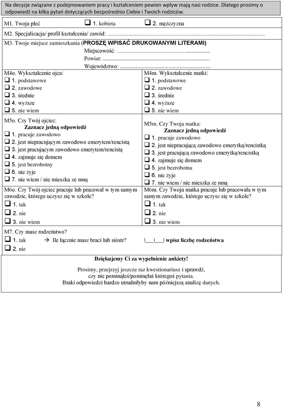 Wykształcenie ojca: 1. podstawowe 2. zawodowe 3. średnie 4. wyższe 5. nie wiem M5o. Czy Twój ojciec: Zaznacz jedną odpowiedź 1. pracuje zawodowo 2. jest niepracującym zawodowo emerytem/rencistą 3.