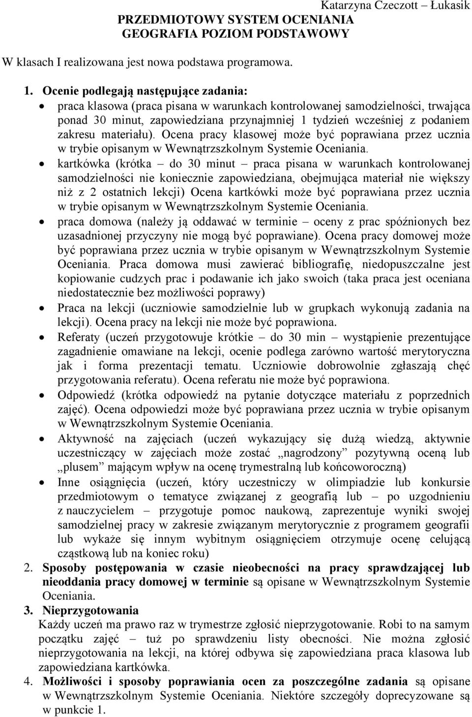 materiału). Ocena pracy klasowej może być poprawiana przez ucznia w trybie opisanym w Wewnątrzszkolnym Systemie Oceniania.