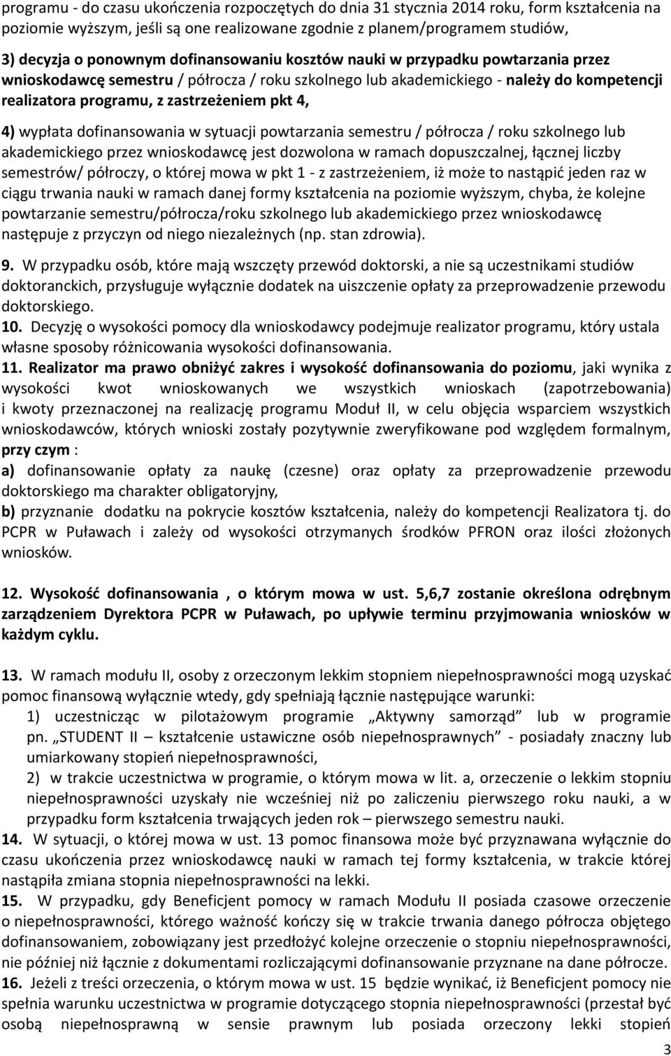 wypłata dofinansowania w sytuacji powtarzania semestru / półrocza / roku szkolnego lub akademickiego przez wnioskodawcę jest dozwolona w ramach dopuszczalnej, łącznej liczby semestrów/ półroczy, o