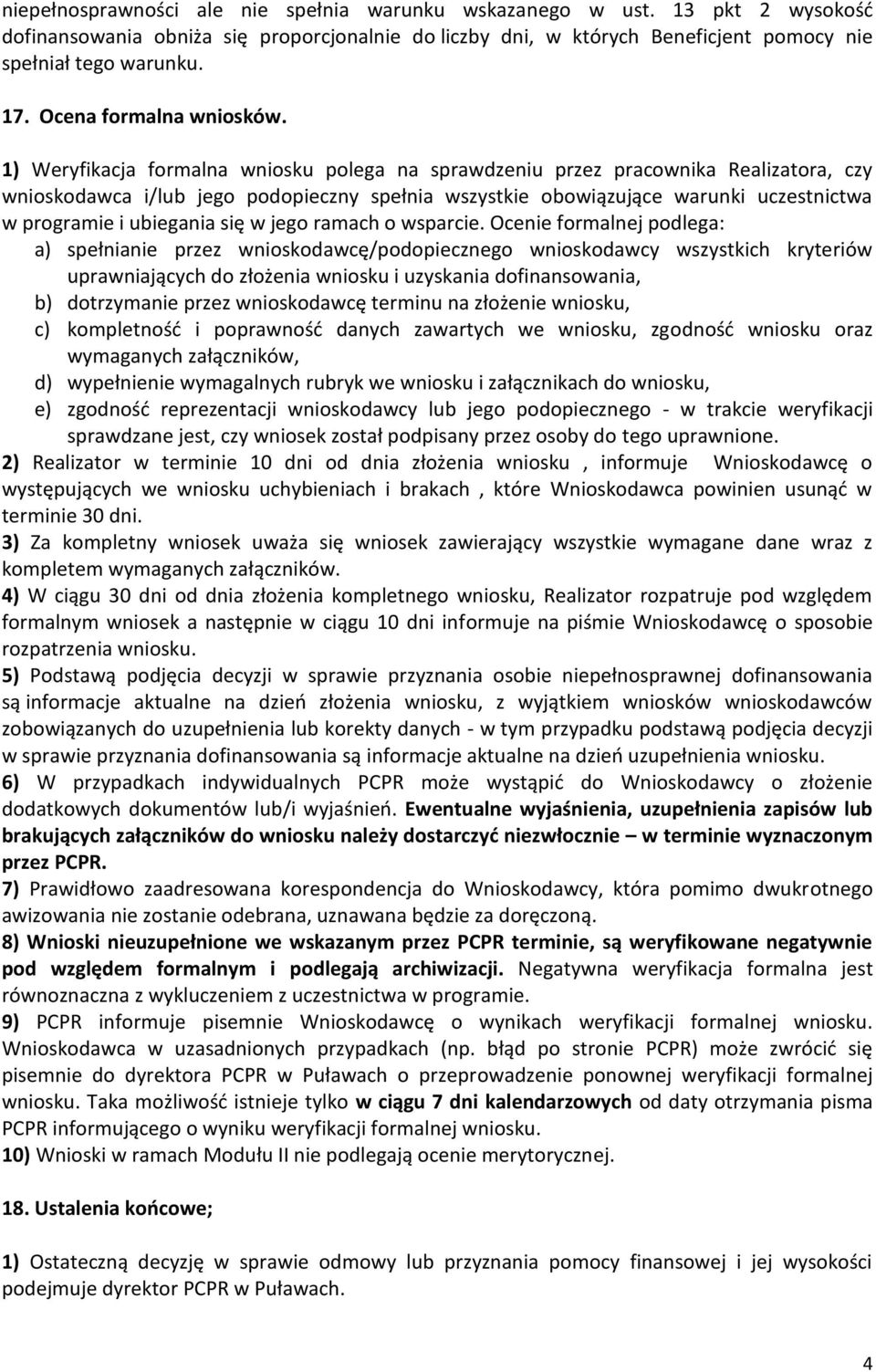 1) Weryfikacja formalna wniosku polega na sprawdzeniu przez pracownika Realizatora, czy wnioskodawca i/lub jego podopieczny spełnia wszystkie obowiązujące warunki uczestnictwa w programie i ubiegania