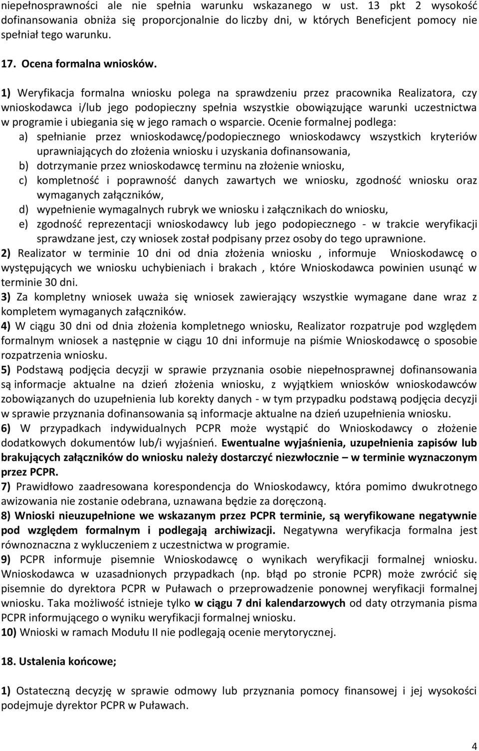 1) Weryfikacja formalna wniosku polega na sprawdzeniu przez pracownika Realizatora, czy wnioskodawca i/lub jego podopieczny spełnia wszystkie obowiązujące warunki uczestnictwa w programie i ubiegania