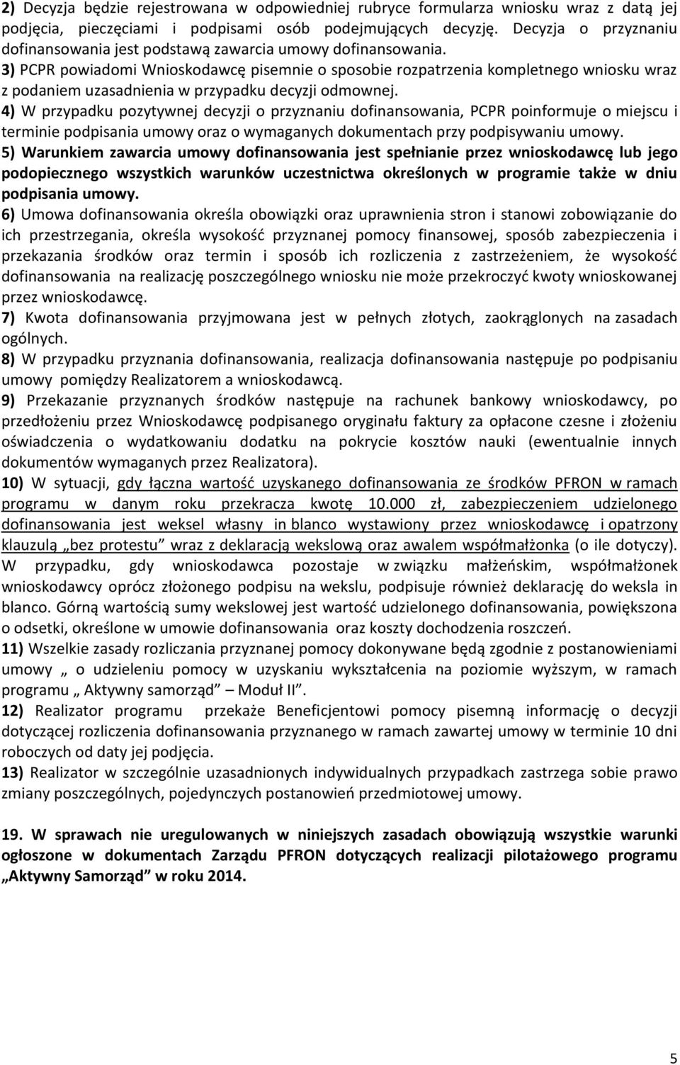 3) PCPR powiadomi Wnioskodawcę pisemnie o sposobie rozpatrzenia kompletnego wniosku wraz z podaniem uzasadnienia w przypadku decyzji odmownej.