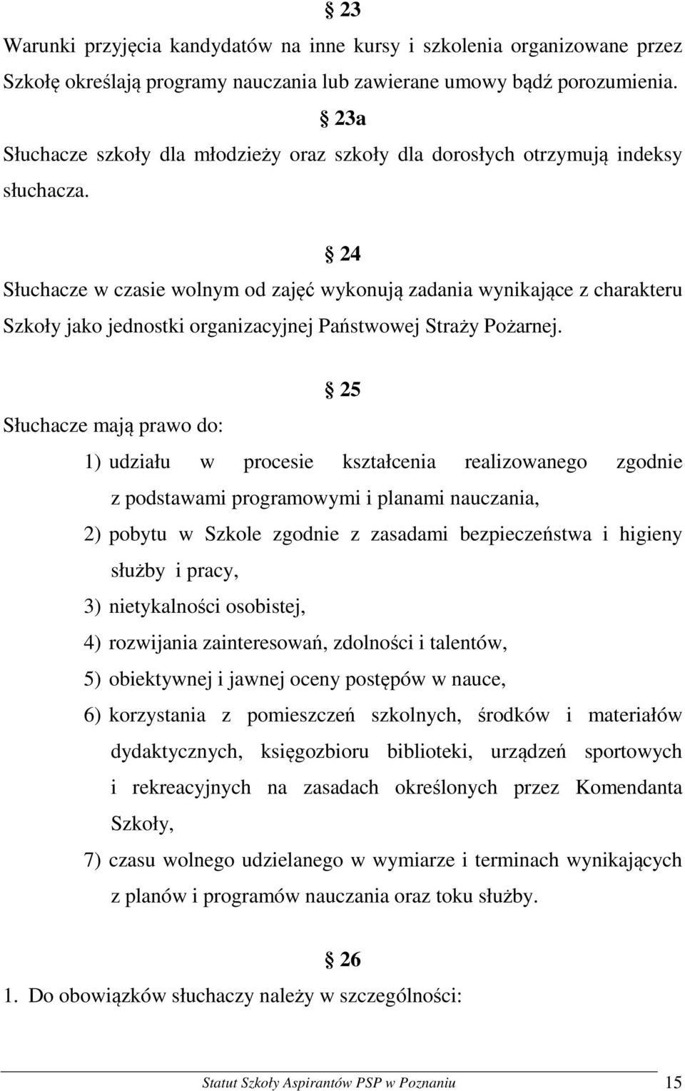 24 Słuchacze w czasie wolnym od zajęć wykonują zadania wynikające z charakteru Szkoły jako jednostki organizacyjnej Państwowej Straży Pożarnej.
