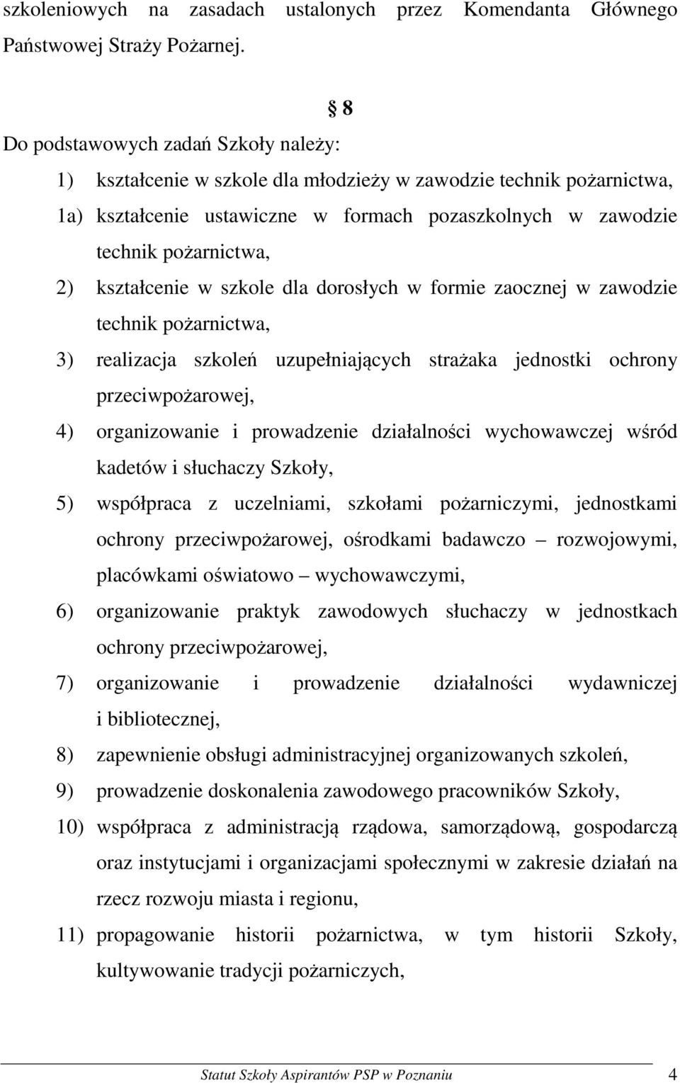 kształcenie w szkole dla dorosłych w formie zaocznej w zawodzie technik pożarnictwa, 3) realizacja szkoleń uzupełniających strażaka jednostki ochrony przeciwpożarowej, 4) organizowanie i prowadzenie