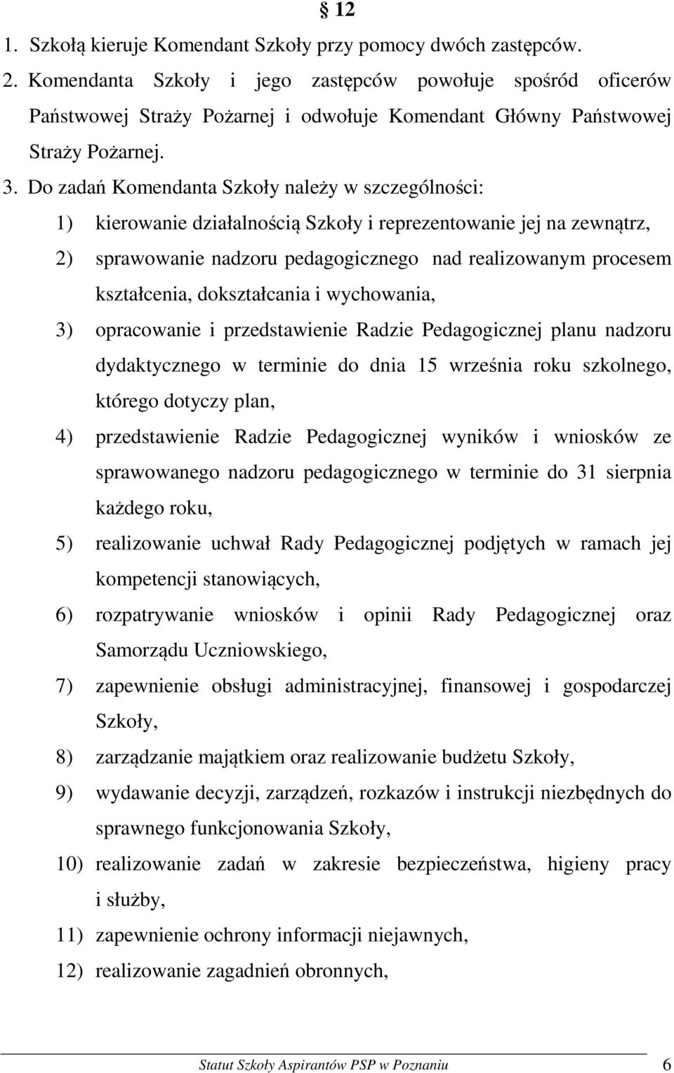 Do zadań Komendanta Szkoły należy w szczególności: 1) kierowanie działalnością Szkoły i reprezentowanie jej na zewnątrz, 2) sprawowanie nadzoru pedagogicznego nad realizowanym procesem kształcenia,