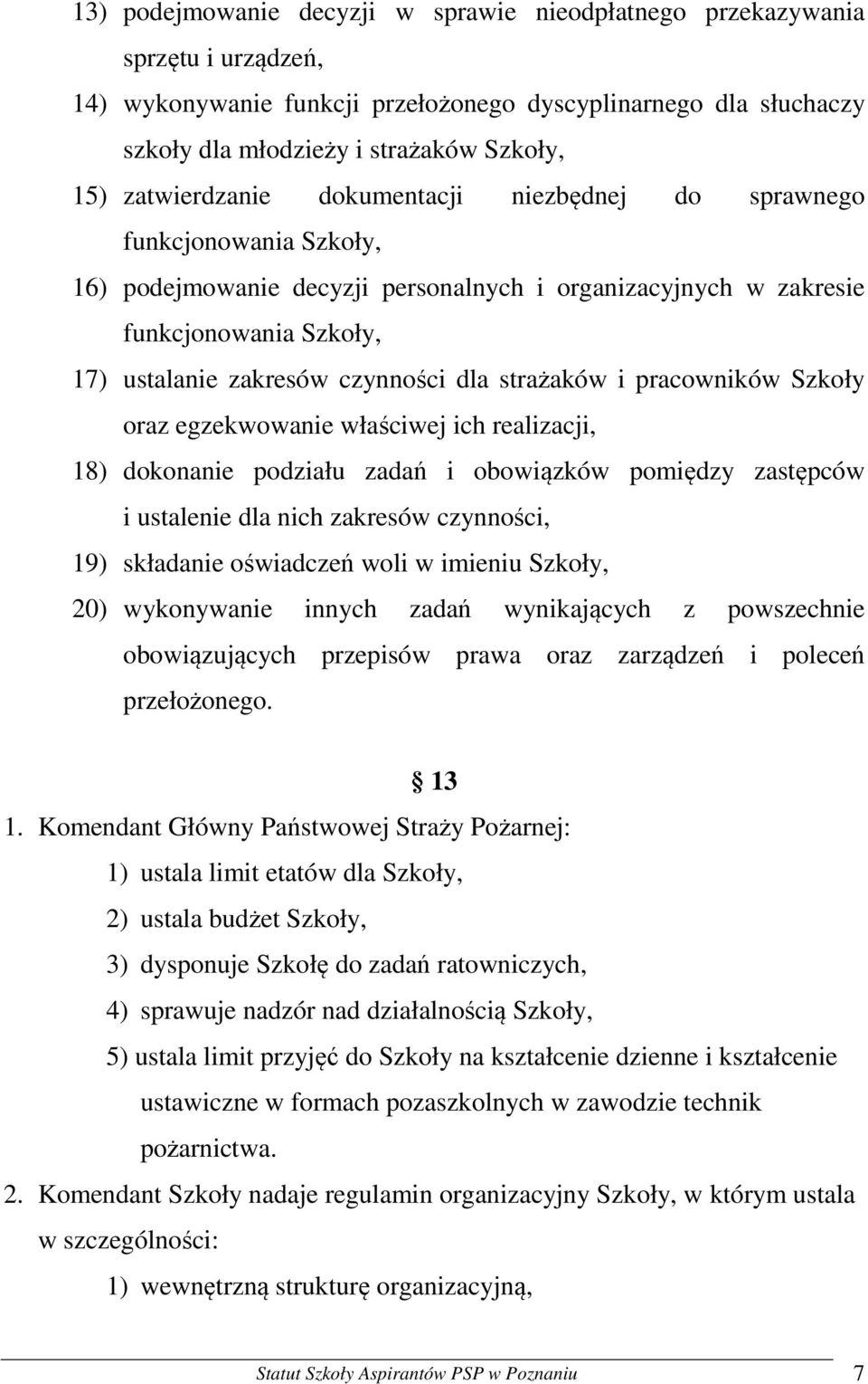 dla strażaków i pracowników Szkoły oraz egzekwowanie właściwej ich realizacji, 18) dokonanie podziału zadań i obowiązków pomiędzy zastępców i ustalenie dla nich zakresów czynności, 19) składanie