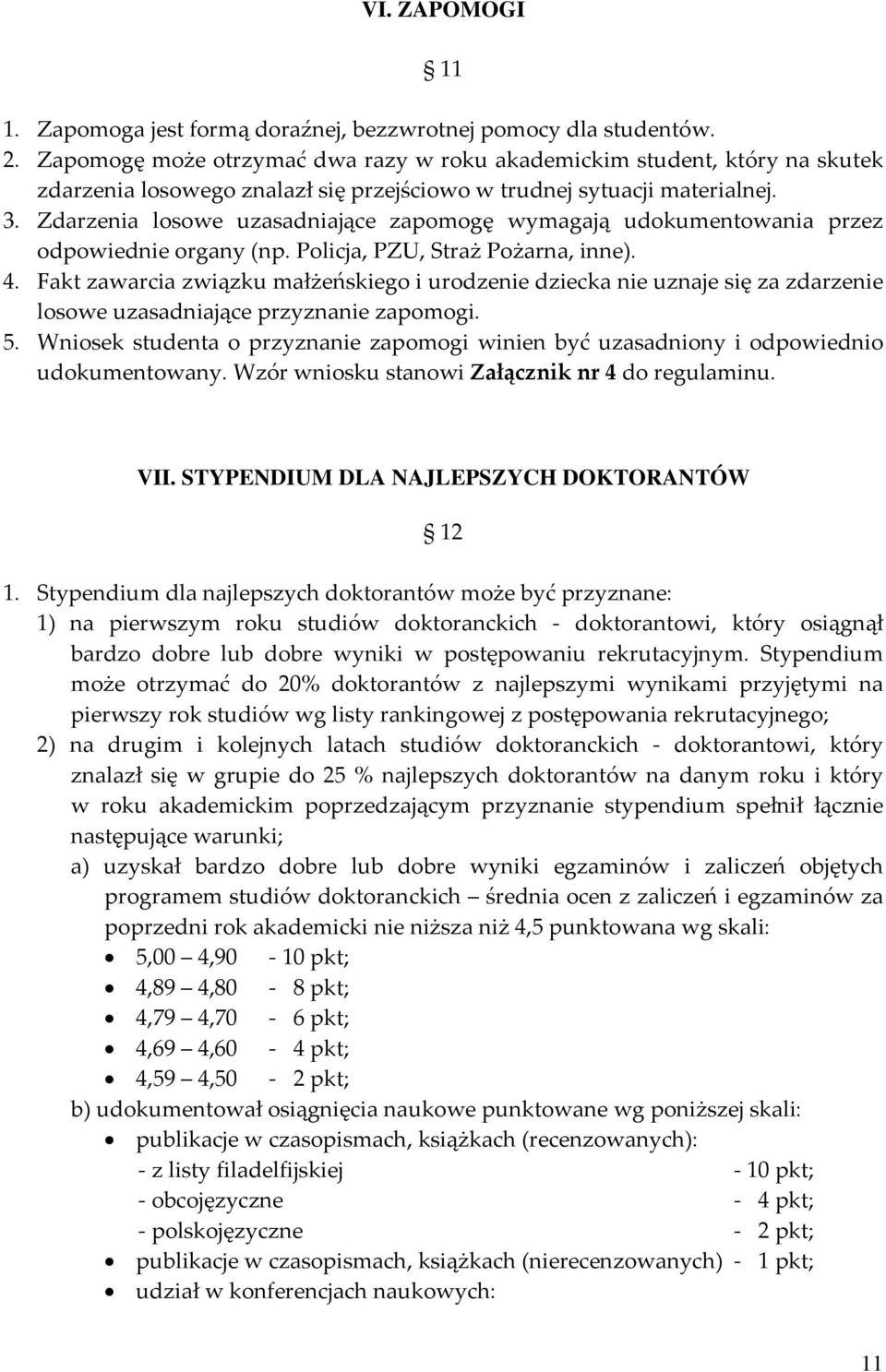 Zdarzenia losowe uzasadniające zapomogę wymagają udokumentowania przez odpowiednie organy (np. Policja, PZU, Straż Pożarna, inne). 4.