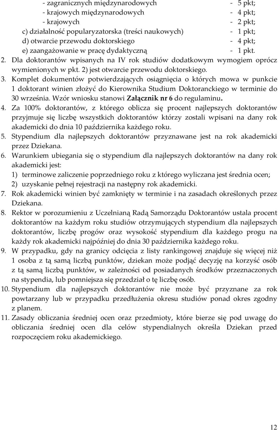Komplet dokumentów potwierdzających osiągnięcia o których mowa w punkcie 1 doktorant winien złożyć do Kierownika Studium Doktoranckiego w terminie do 30 września.