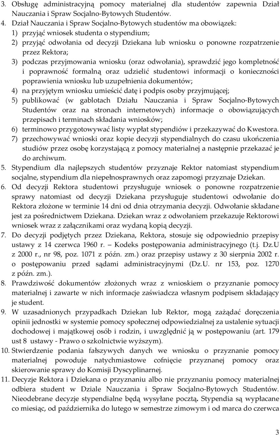 3) podczas przyjmowania wniosku (oraz odwołania), sprawdzić jego kompletność i poprawność formalną oraz udzielić studentowi informacji o konieczności poprawienia wniosku lub uzupełnienia dokumentów;