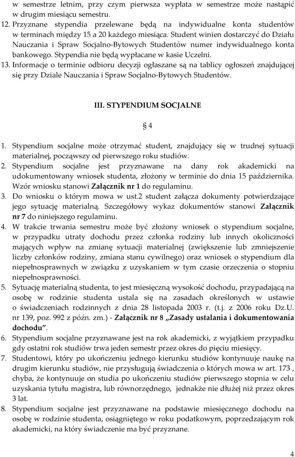 Student winien dostarczyć do Działu Nauczania i Spraw Socjalno Bytowych Studentów numer indywidualnego konta bankowego. Stypendia nie będą wypłacane w kasie Uczelni. 13.