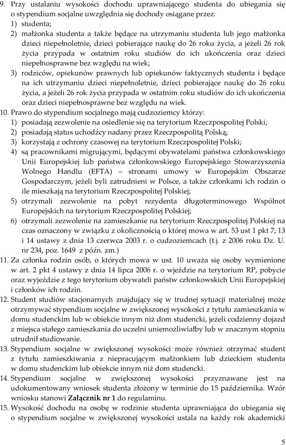 niepełnosprawne bez względu na wiek; 3) rodziców, opiekunów prawnych lub opiekunów faktycznych studenta i będące na ich utrzymaniu dzieci niepełnoletnie, dzieci pobierające naukę do 26 roku życia, a