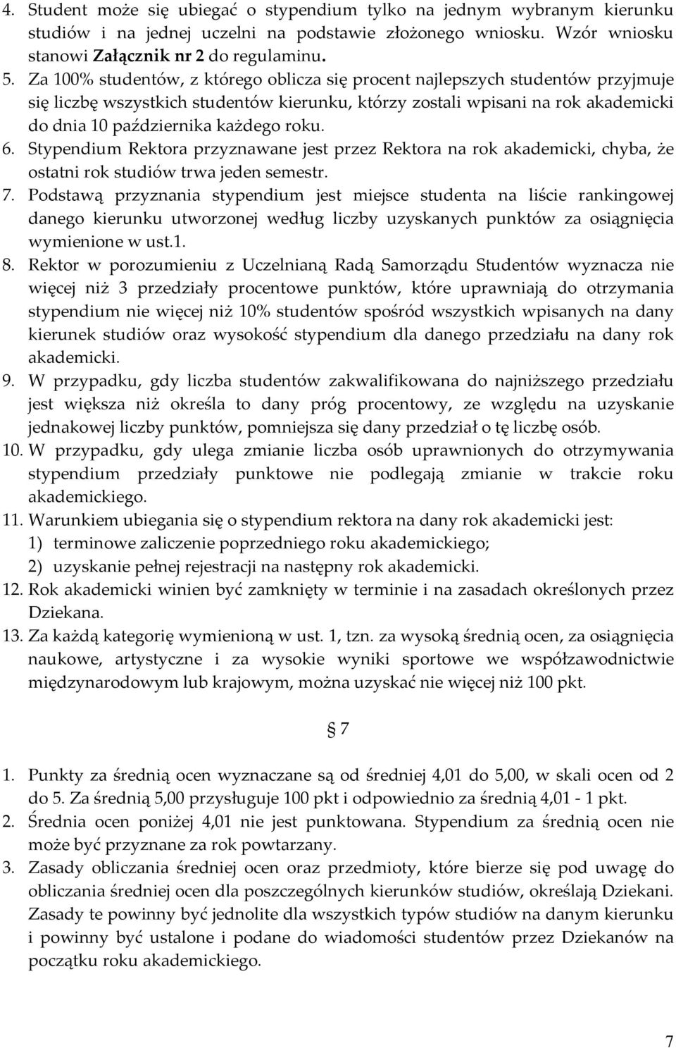roku. 6. Stypendium Rektora przyznawane jest przez Rektora na rok akademicki, chyba, że ostatni rok studiów trwa jeden semestr. 7.
