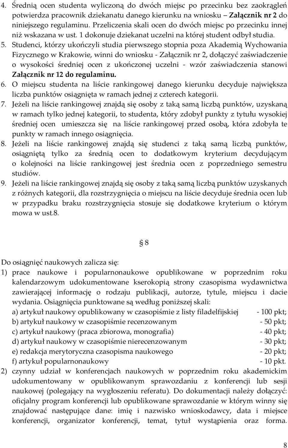 Studenci, którzy ukończyli studia pierwszego stopnia poza Akademią Wychowania Fizycznego w Krakowie, winni do wniosku Załącznik nr 2, dołączyć zaświadczenie o wysokości średniej ocen z ukończonej