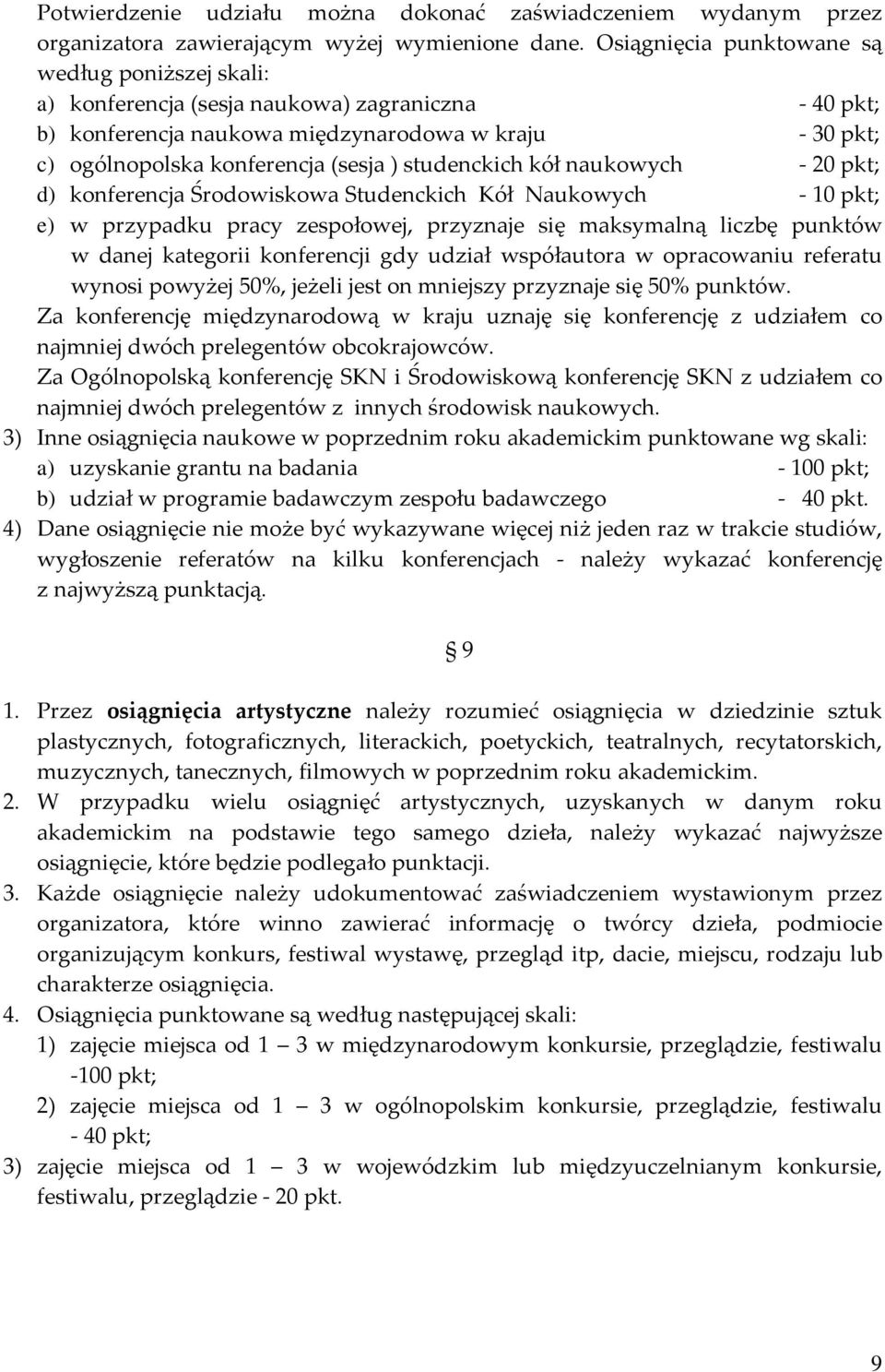 studenckich kół naukowych 20 pkt; d) konferencja Środowiskowa Studenckich Kół Naukowych 10 pkt; e) w przypadku pracy zespołowej, przyznaje się maksymalną liczbę punktów w danej kategorii konferencji