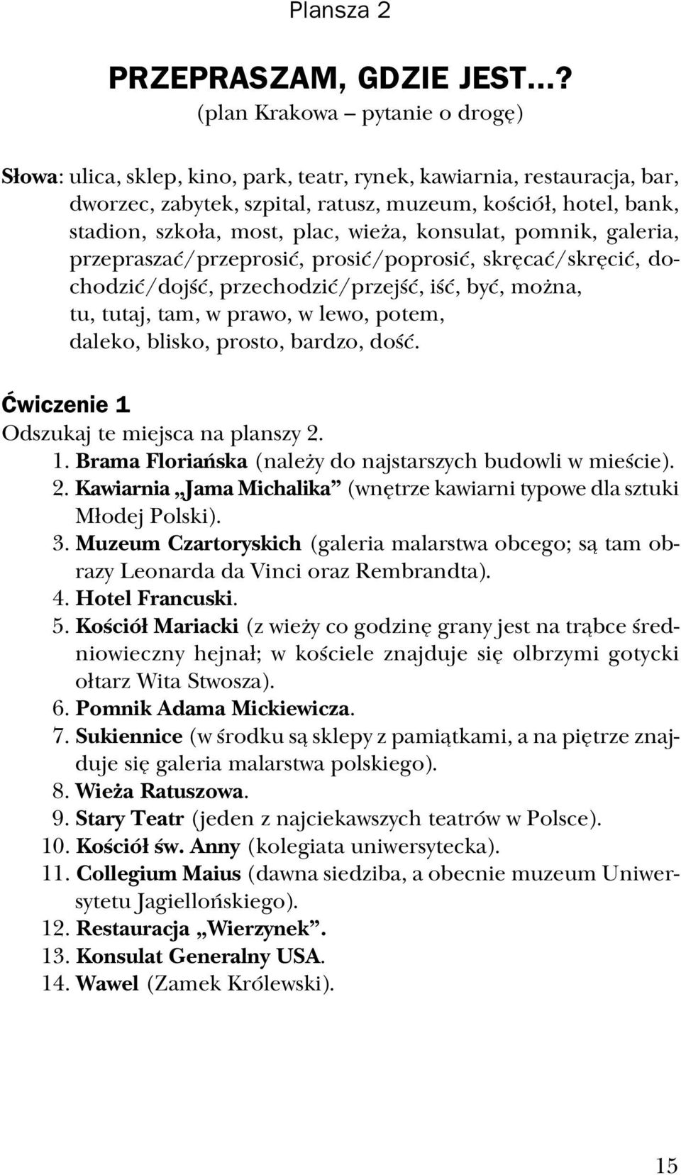 plac, wieża, konsulat, pomnik, galeria, przepraszać/przeprosić, prosić/poprosić, skręcać/skręcić, do chodzić/dojść, przechodzić/przejść, iść, być, można, tu, tutaj, tam, w prawo, w lewo, potem,