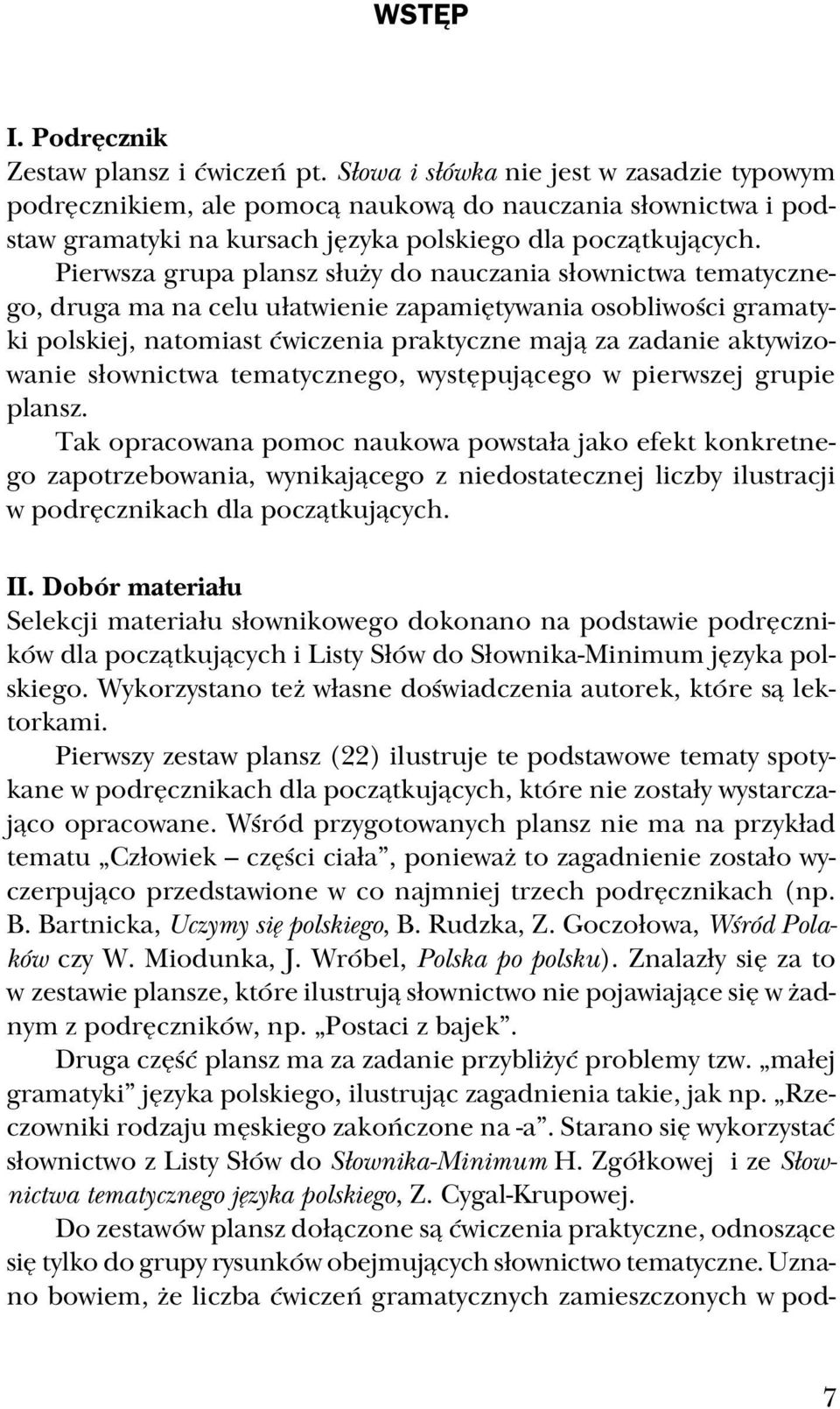 Pierwsza grupa plansz służy do nauczania słownictwa tematyczne go, druga ma na celu ułatwienie zapamiętywania osobliwości gramaty ki polskiej, natomiast ćwiczenia praktyczne mają za zadanie aktywizo