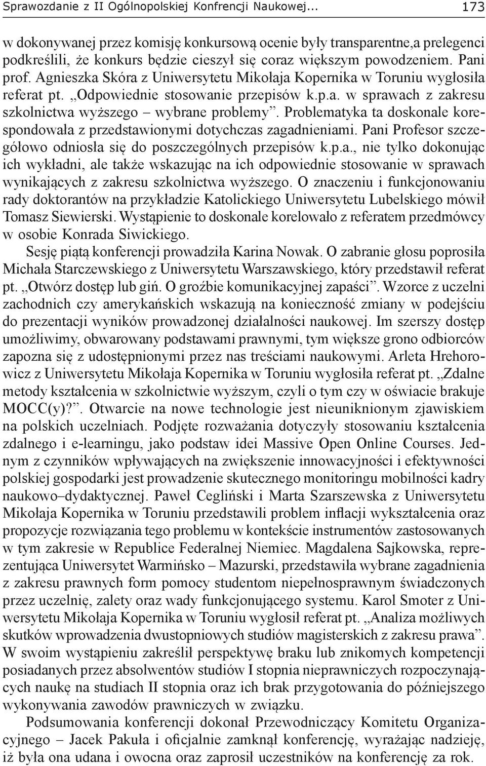 Agnieszka Skóra z Uniwersytetu Mikołaja Kopernika w Toruniu wygłosiła referat pt. Odpowiednie stosowanie przepisów k.p.a. w sprawach z zakresu szkolnictwa wyższego wybrane problemy.