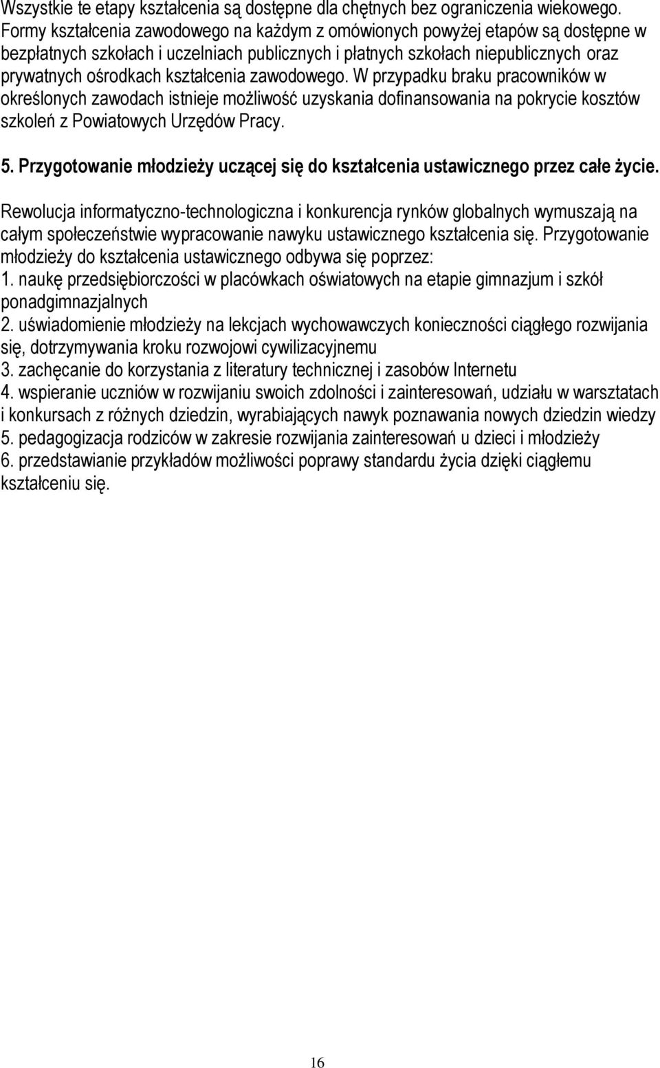 zawodowego. W przypadku braku pracowników w określonych zawodach istnieje możliwość uzyskania dofinansowania na pokrycie kosztów szkoleń z Powiatowych Urzędów Pracy. 5.