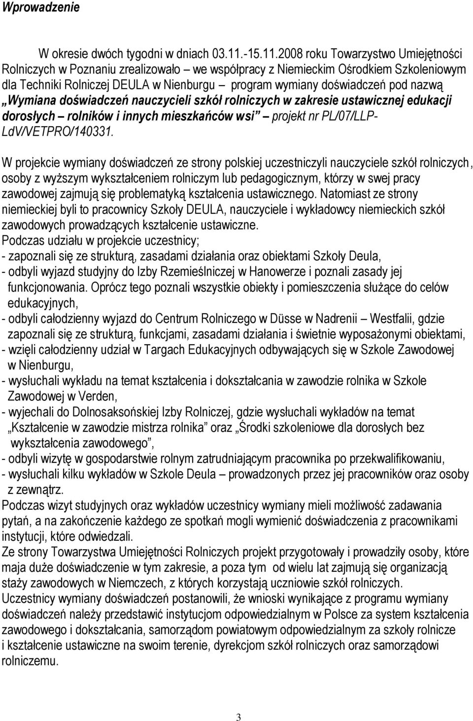 2008 roku Towarzystwo Umiejętności Rolniczych w Poznaniu zrealizowało we współpracy z Niemieckim Ośrodkiem Szkoleniowym dla Techniki Rolniczej DEULA w Nienburgu program wymiany doświadczeń pod nazwą
