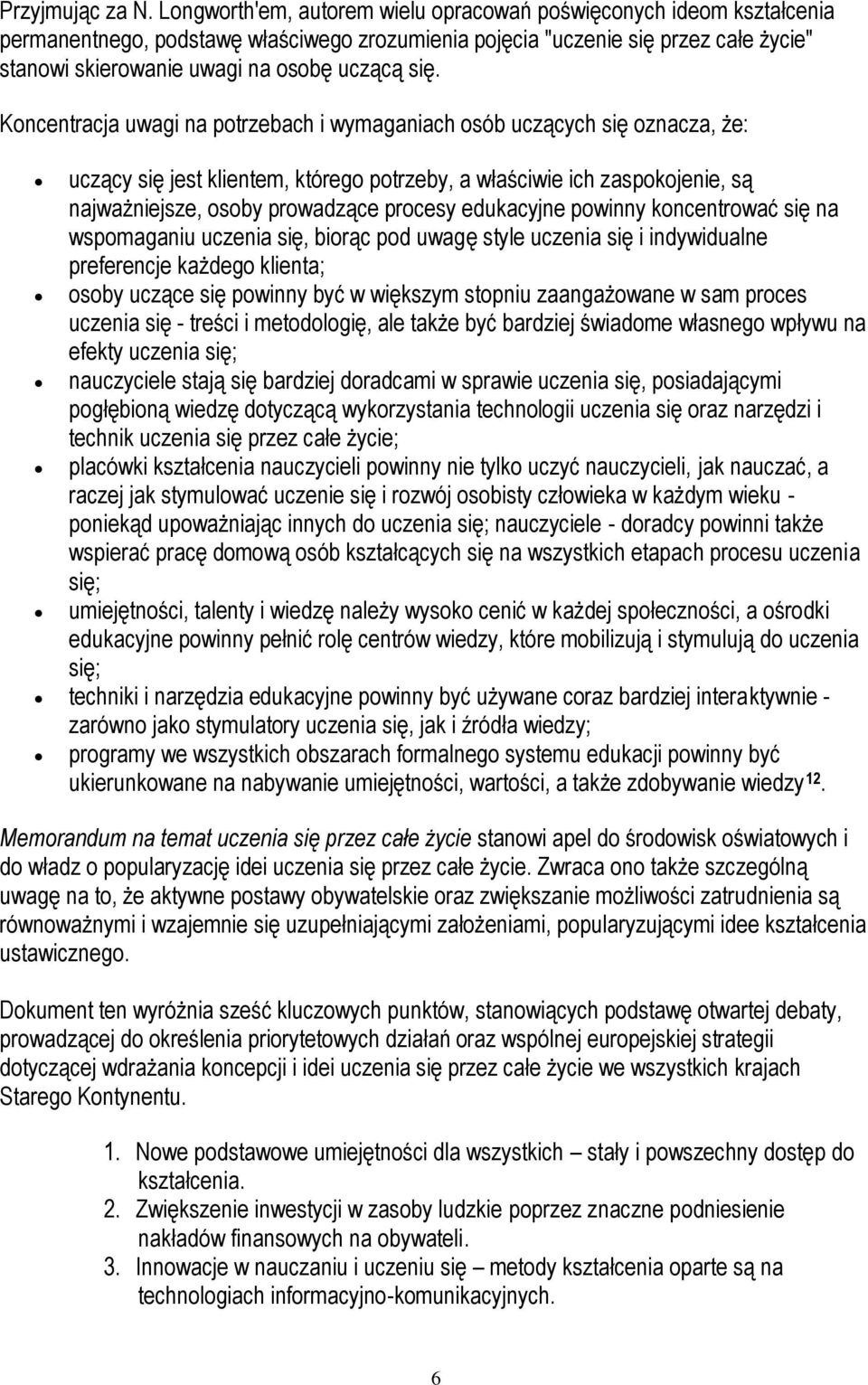 się. Koncentracja uwagi na potrzebach i wymaganiach osób uczących się oznacza, że: uczący się jest klientem, którego potrzeby, a właściwie ich zaspokojenie, są najważniejsze, osoby prowadzące procesy