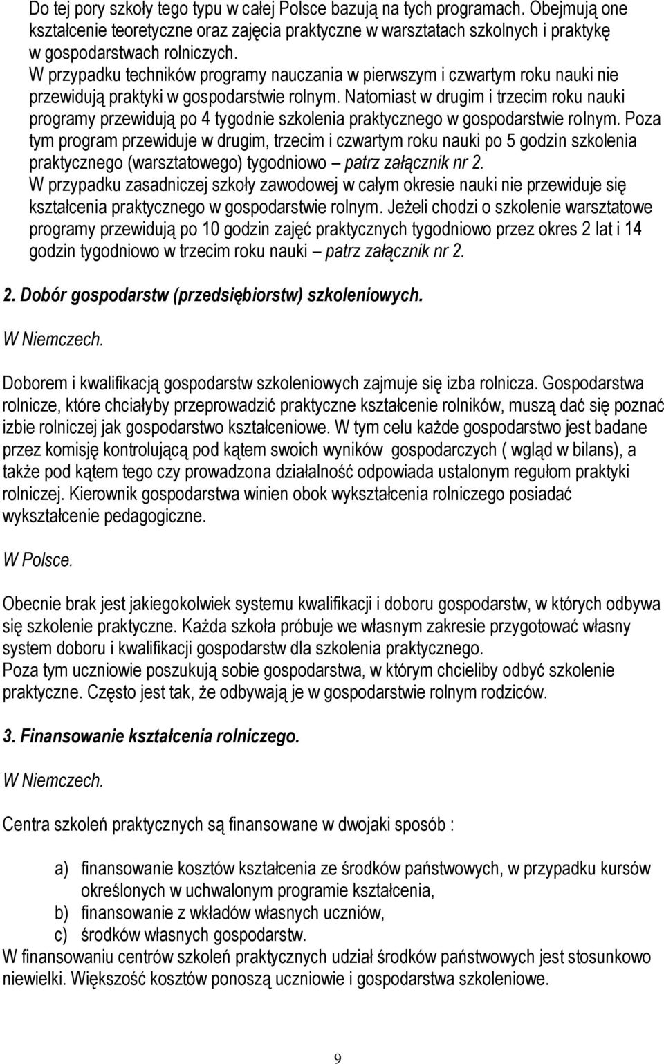 Natomiast w drugim i trzecim roku nauki programy przewidują po 4 tygodnie szkolenia praktycznego w gospodarstwie rolnym.