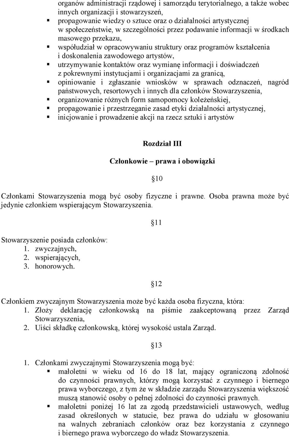 wymianę informacji i doświadczeń z pokrewnymi instytucjami i organizacjami za granicą, opiniowanie i zgłaszanie wniosków w sprawach odznaczeń, nagród państwowych, resortowych i innych dla członków