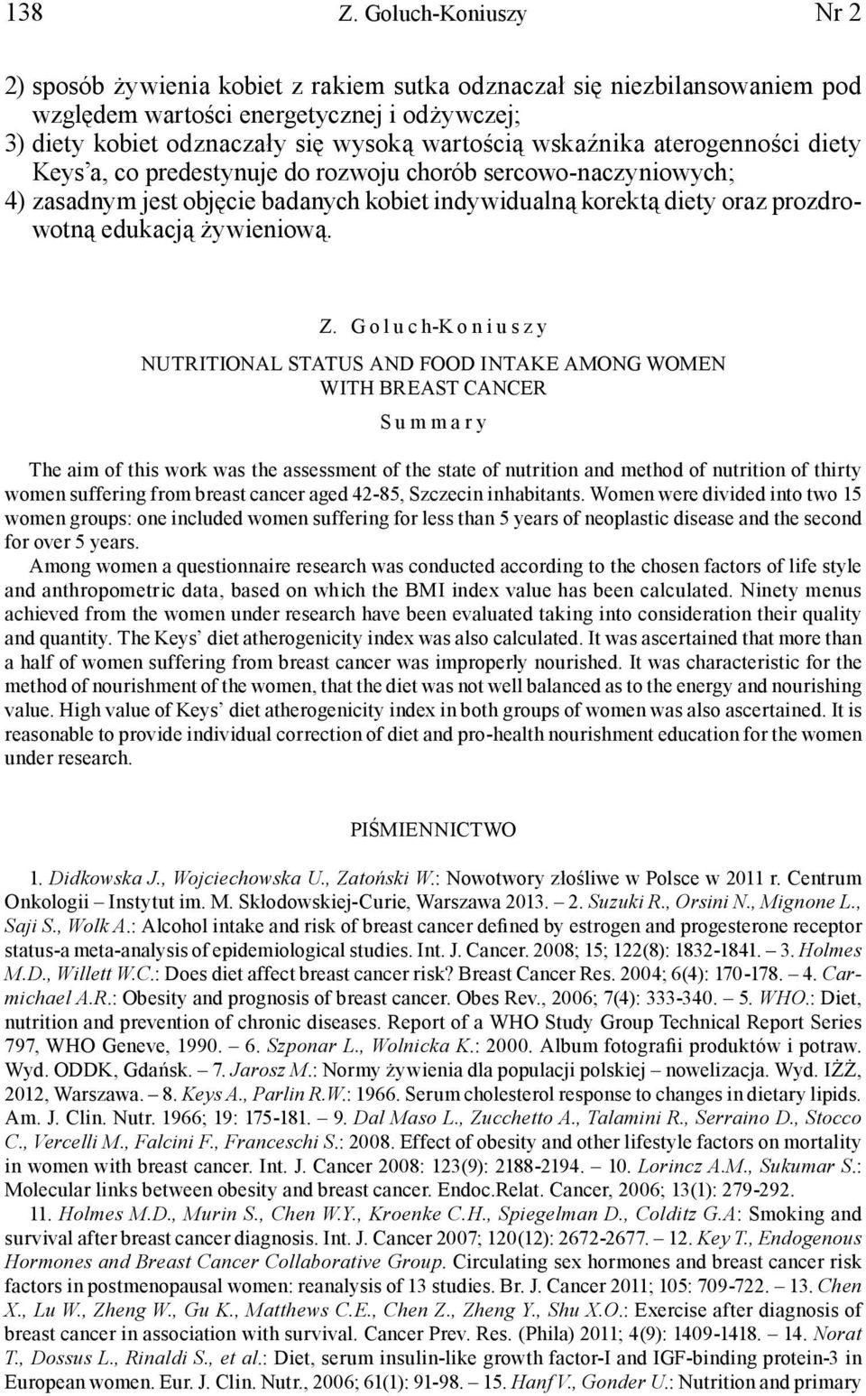 wskaźnika aterogenności diety Keys a, co predestynuje do rozwoju chorób sercowo-naczyniowych; 4) zasadnym jest objęcie badanych kobiet indywidualną korektą diety oraz prozdrowotną edukacją żywieniową.