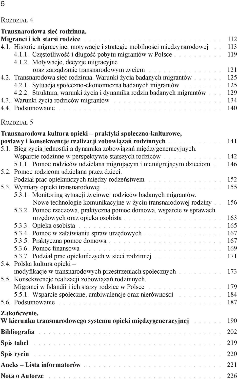 ....... 125 4.2.2. Struktura, warunki życia i dynamika rodzin badanych migrantów... 129 4.3. Warunki życia rodziców migrantów...................... 134 4.4. Podsumowanie.