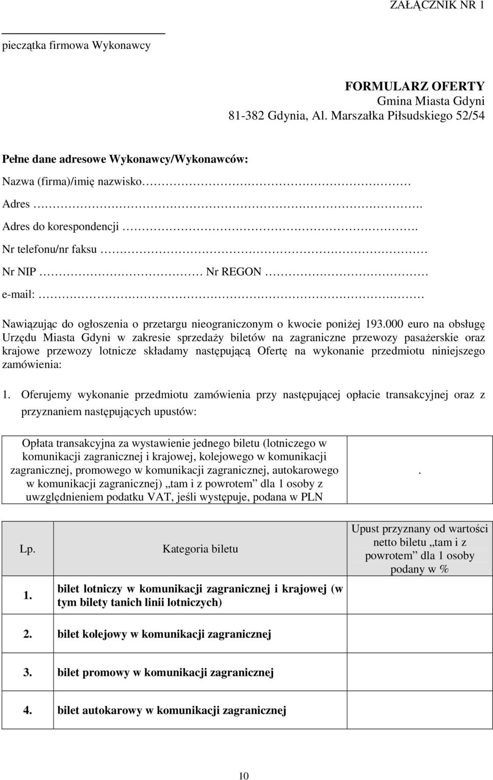Nr telefonu/nr faksu Nr NIP Nr REGON e-mail: Nawiązując do ogłoszenia o przetargu nieograniczonym o kwocie poniŝej 193.