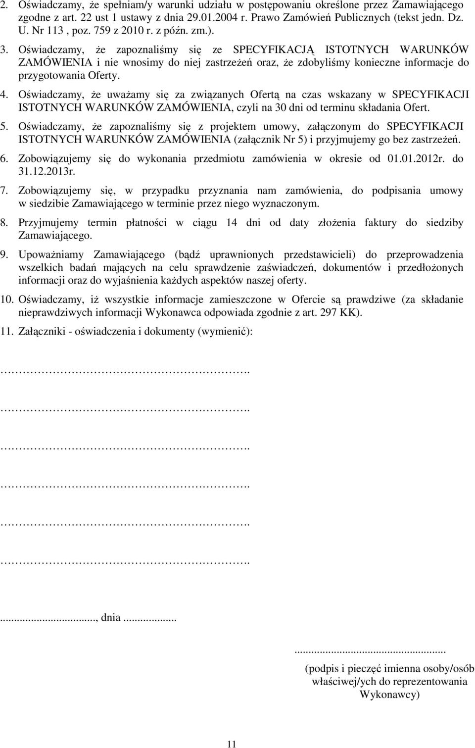 Oświadczamy, Ŝe zapoznaliśmy się ze SPECYFIKACJĄ ISTOTNYCH WARUNKÓW ZAMÓWIENIA i nie wnosimy do niej zastrzeŝeń oraz, Ŝe zdobyliśmy konieczne informacje do przygotowania Oferty. 4.