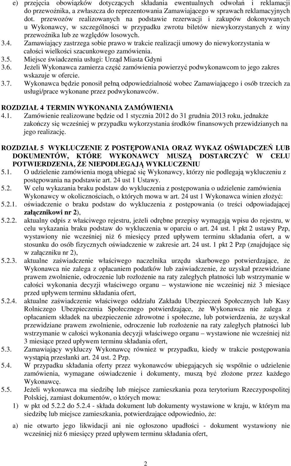 Zamawiający zastrzega sobie prawo w trakcie realizacji umowy do niewykorzystania w całości wielkości szacunkowego zamówienia. 3.5. Miejsce świadczenia usługi: Urząd Miasta Gdyni 3.6.