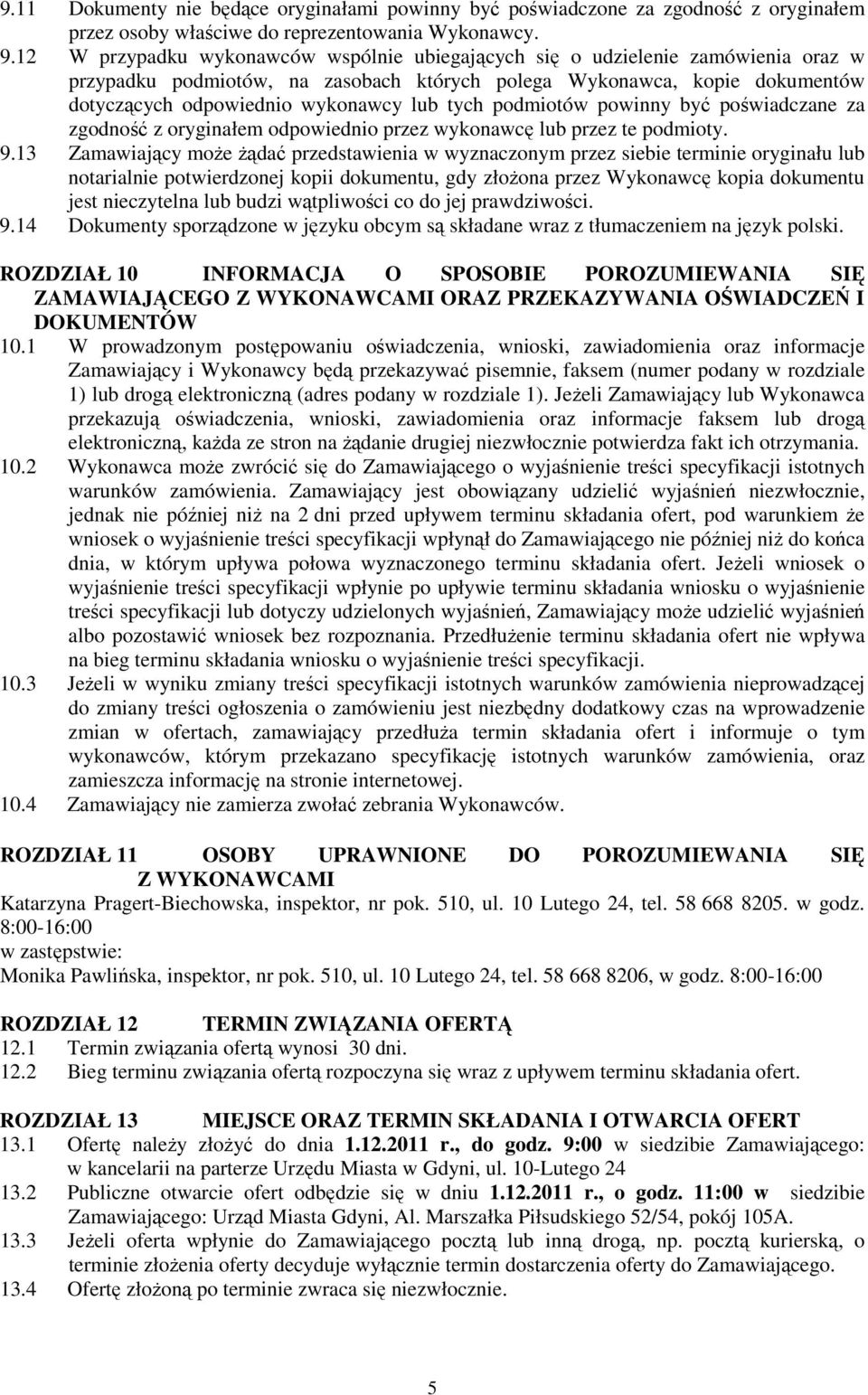 tych podmiotów powinny być poświadczane za zgodność z oryginałem odpowiednio przez wykonawcę lub przez te podmioty. 9.