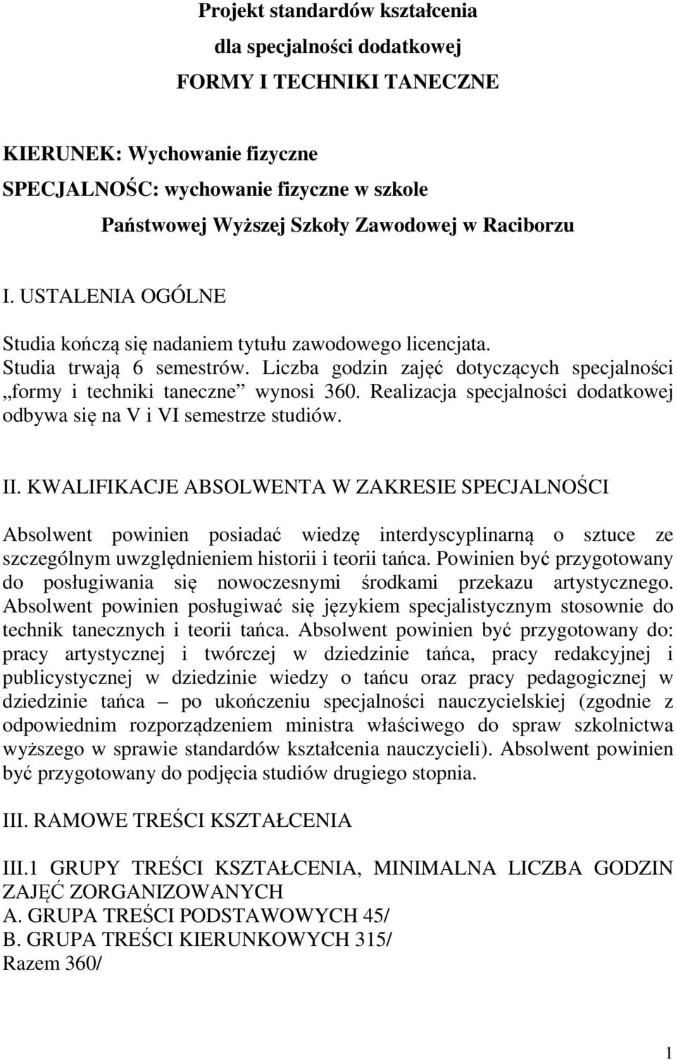 Realizacja specjalności dodatkowej odbywa się na V i VI semestrze studiów. II.