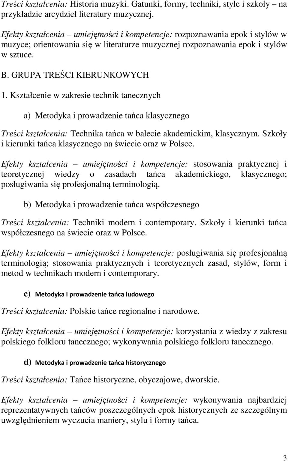 Kształcenie w zakresie technik tanecznych a) Metodyka i prowadzenie tańca klasycznego Treści kształcenia: Technika tańca w balecie akademickim, klasycznym.