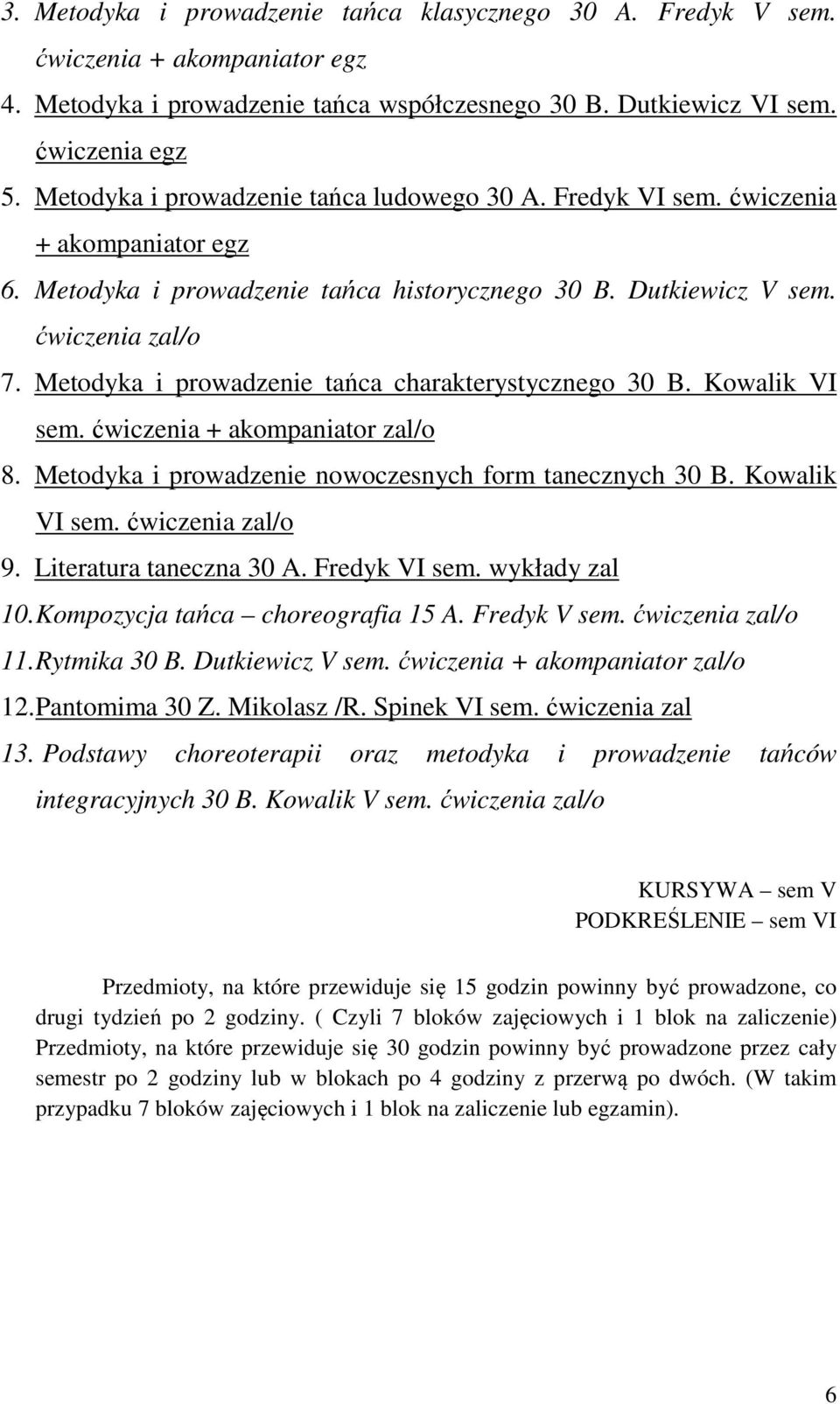 Metodyka i prowadzenie tańca charakterystycznego 30 B. Kowalik VI sem. ćwiczenia + akompaniator zal/o 8. Metodyka i prowadzenie nowoczesnych form tanecznych 30 B. Kowalik VI sem. ćwiczenia zal/o 9.