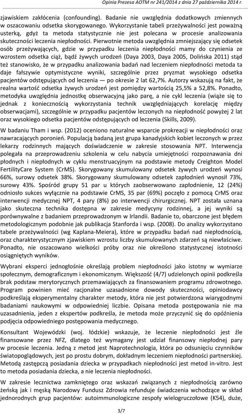 Pierwotnie metoda uwzględnia zmniejszający się odsetek osób przeżywających, gdzie w przypadku leczenia niepłodności mamy do czynienia ze wzrostem odsetka ciąż, bądź żywych urodzeń (Daya 2003, Daya