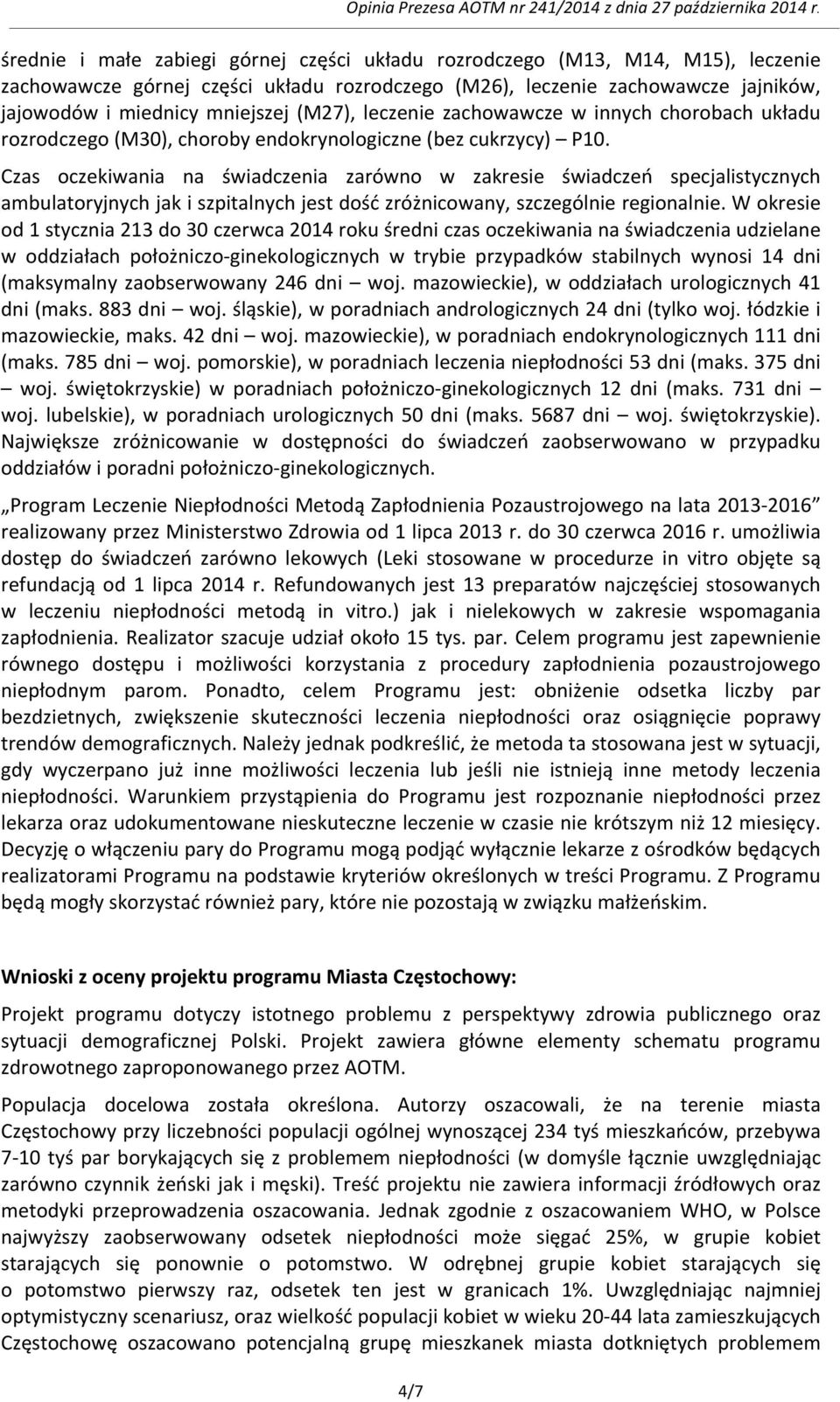 Czas oczekiwania na świadczenia zarówno w zakresie świadczeń specjalistycznych ambulatoryjnych jak i szpitalnych jest dość zróżnicowany, szczególnie regionalnie.