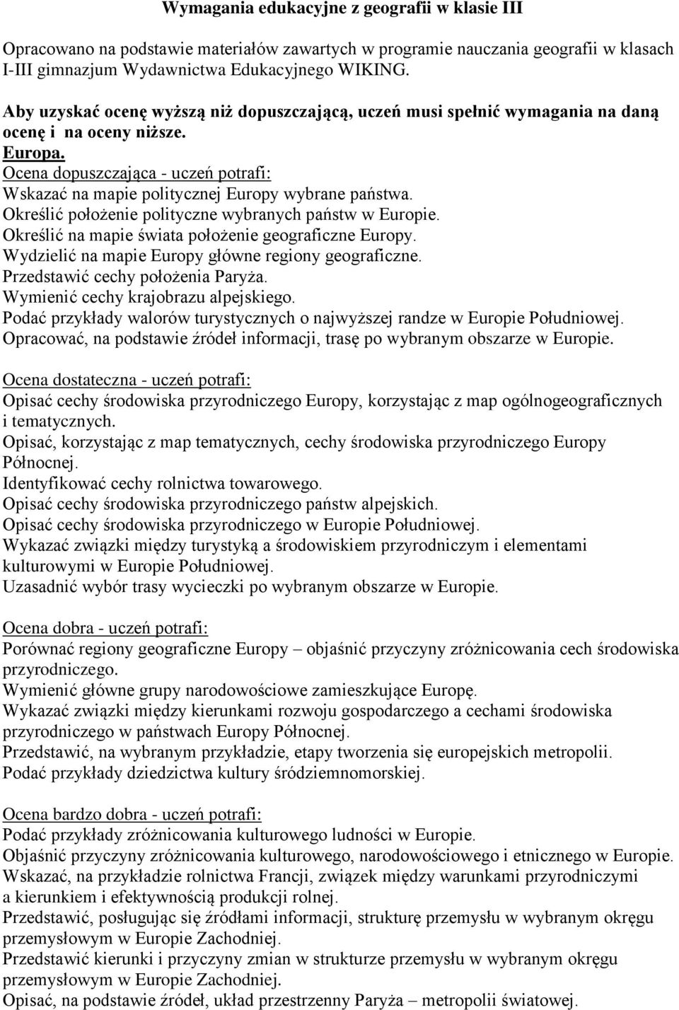 Określić położenie polityczne wybranych państw w Europie. Określić na mapie świata położenie geograficzne Europy. Wydzielić na mapie Europy główne regiony geograficzne.