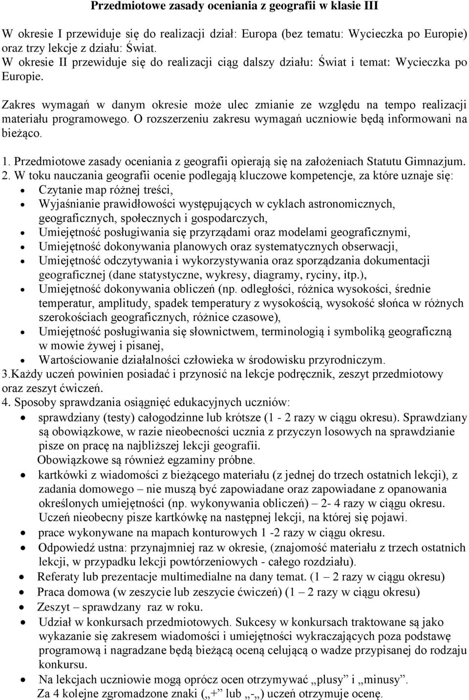 Zakres wymagań w danym okresie może ulec zmianie ze względu na tempo realizacji materiału programowego. O rozszerzeniu zakresu wymagań uczniowie będą informowani na bieżąco. 1.