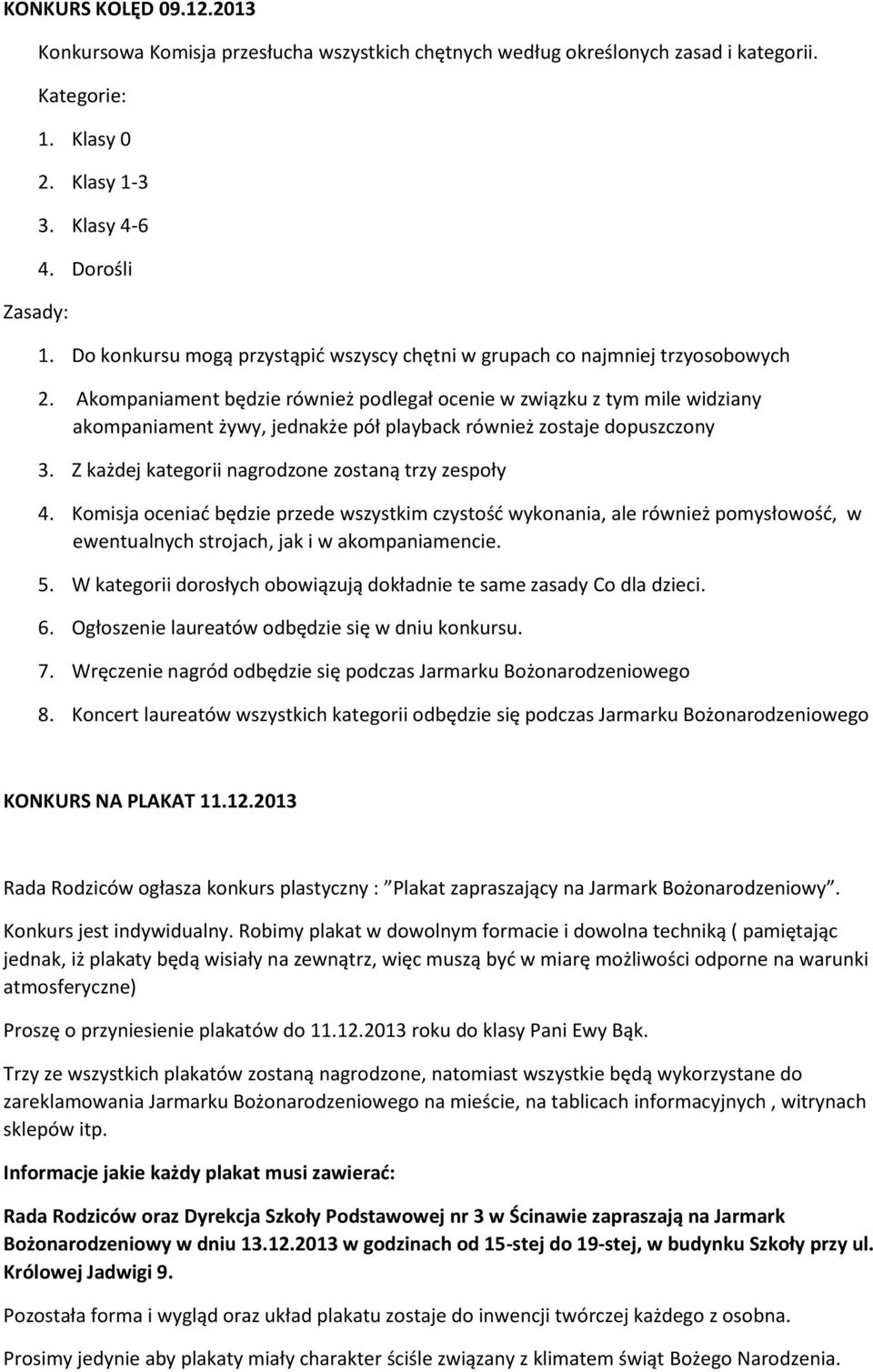 Akompaniament będzie również podlegał ocenie w związku z tym mile widziany akompaniament żywy, jednakże pół playback również zostaje dopuszczony 3.