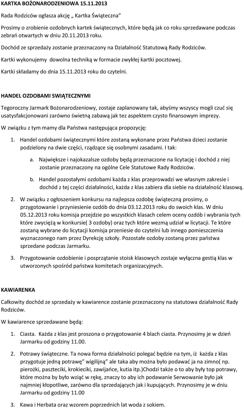 Dochód ze sprzedaży zostanie przeznaczony na Działalność Statutową Rady Rodziców. Kartki wykonujemy dowolna techniką w formacie zwykłej kartki pocztowej. Kartki składamy do dnia 15.11.