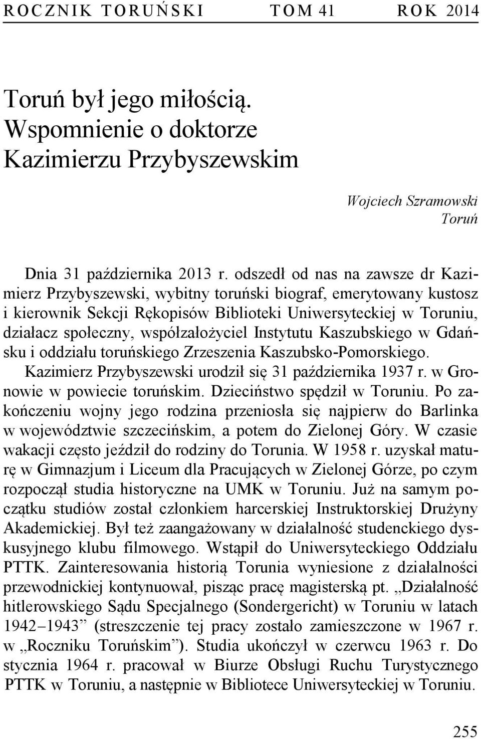 współzałożyciel Instytutu Kaszubskiego w Gdańsku i oddziału toruńskiego Zrzeszenia Kaszubsko-Pomorskiego. Kazimierz Przybyszewski urodził się 31 października 1937 r. w Gronowie w powiecie toruńskim.