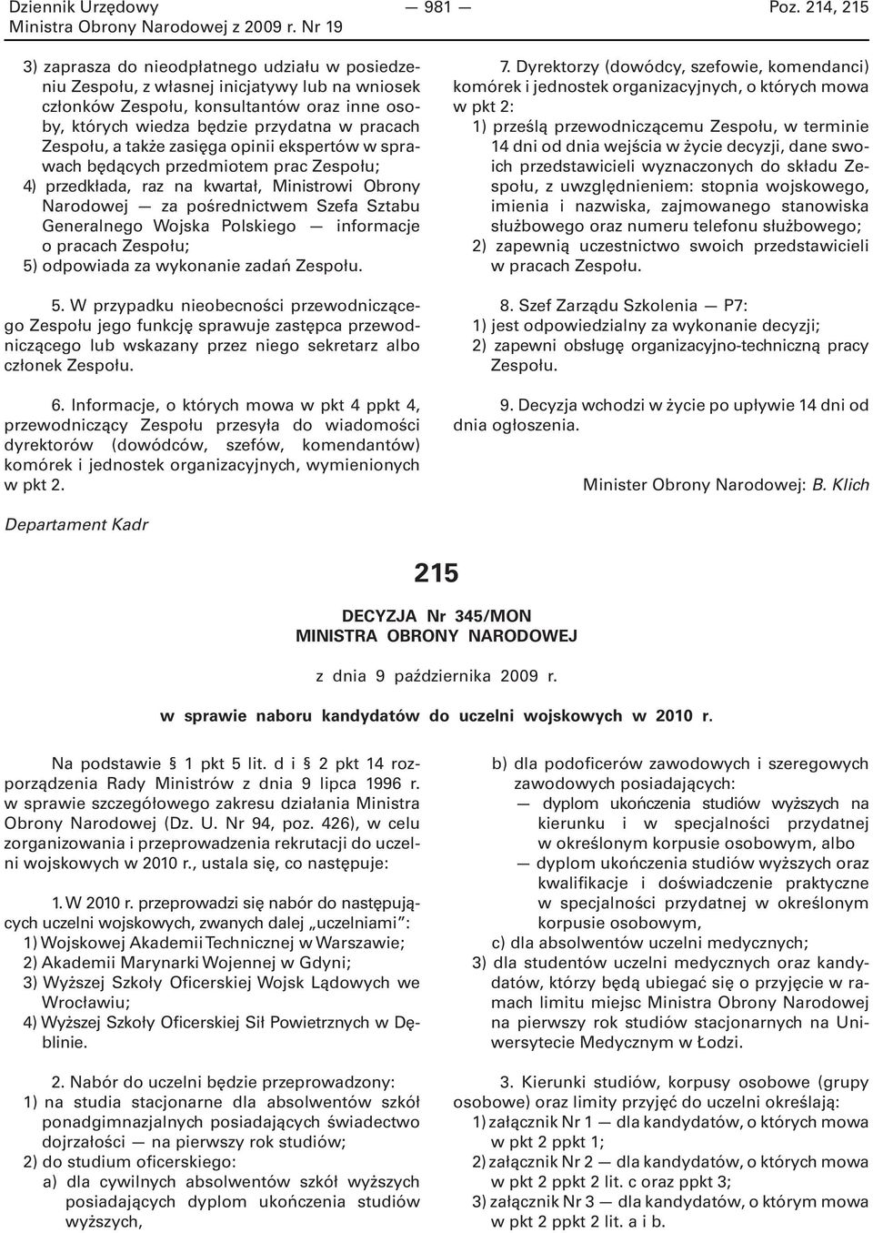 Zespołu, a także zasięga opinii ekspertów w sprawach będących przedmiotem prac Zespołu; 4) przedkłada, raz na kwartał, Ministrowi Obrony Narodowej za pośrednictwem Szefa Sztabu Generalnego Wojska