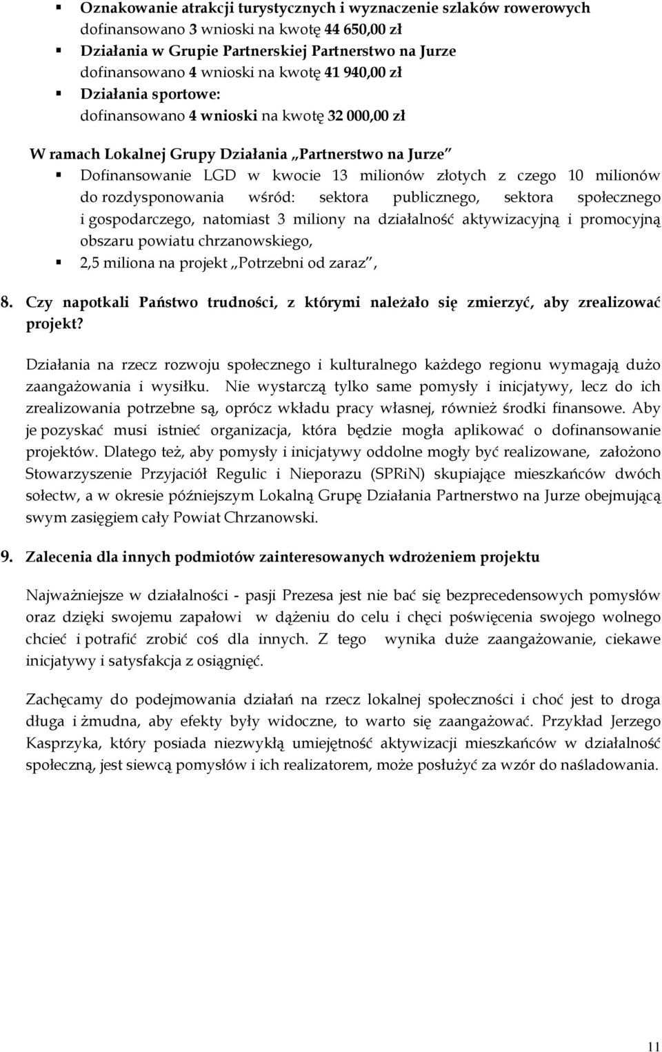 milionów do rozdysponowania wśród: sektora publicznego, sektora społecznego i gospodarczego, natomiast 3 miliony na działalność aktywizacyjną i promocyjną obszaru powiatu chrzanowskiego, 2,5 miliona
