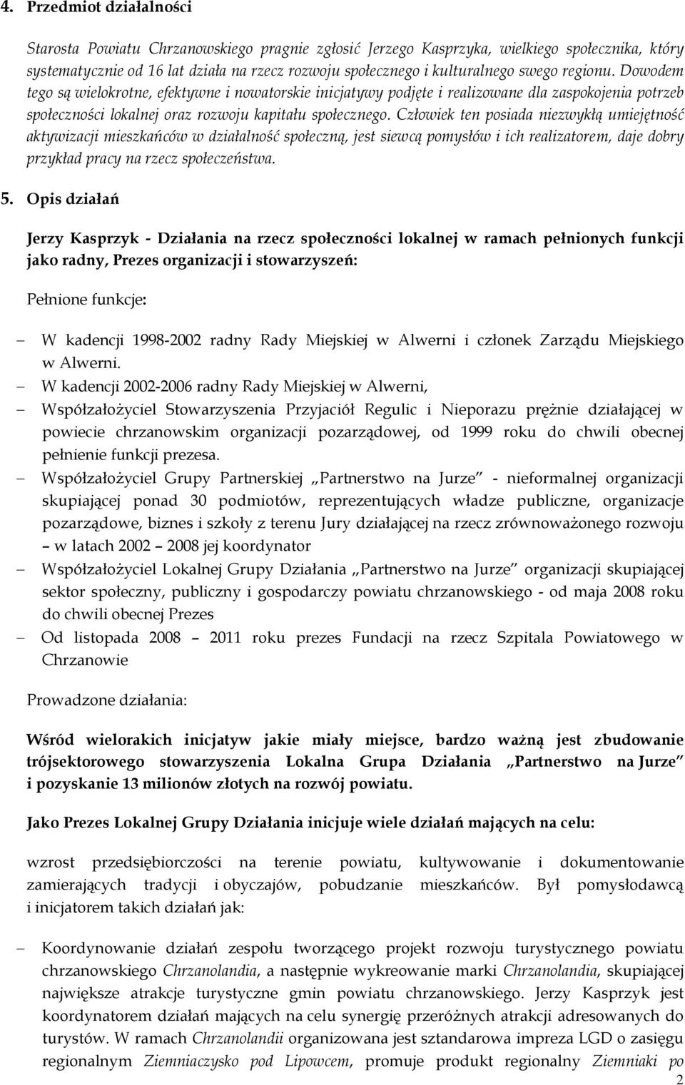 Człowiek ten posiada niezwykłą umiejętność aktywizacji mieszkańców w działalność społeczną, jest siewcą pomysłów i ich realizatorem, daje dobry przykład pracy na rzecz społeczeństwa. 5.