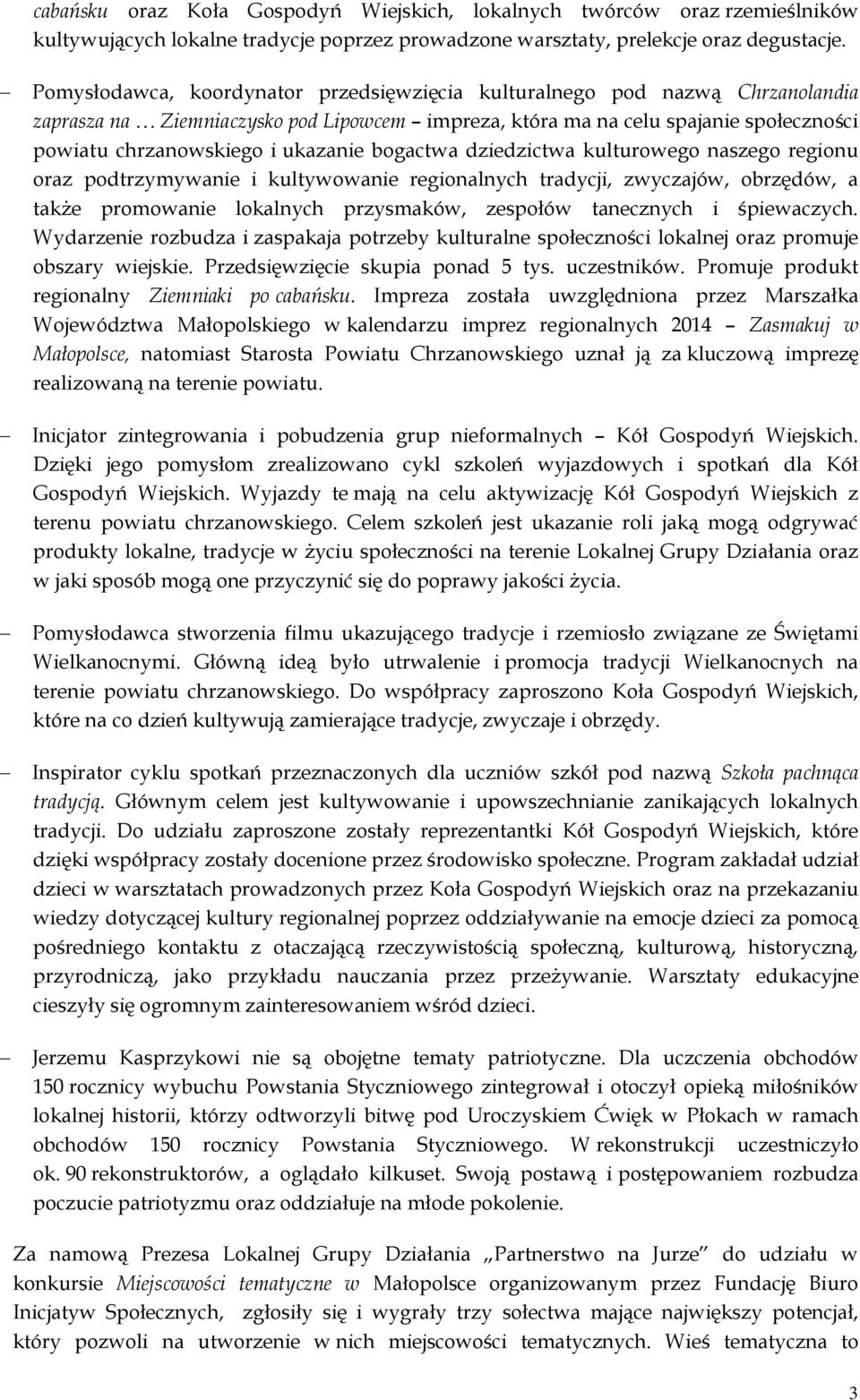 bogactwa dziedzictwa kulturowego naszego regionu oraz podtrzymywanie i kultywowanie regionalnych tradycji, zwyczajów, obrzędów, a także promowanie lokalnych przysmaków, zespołów tanecznych i