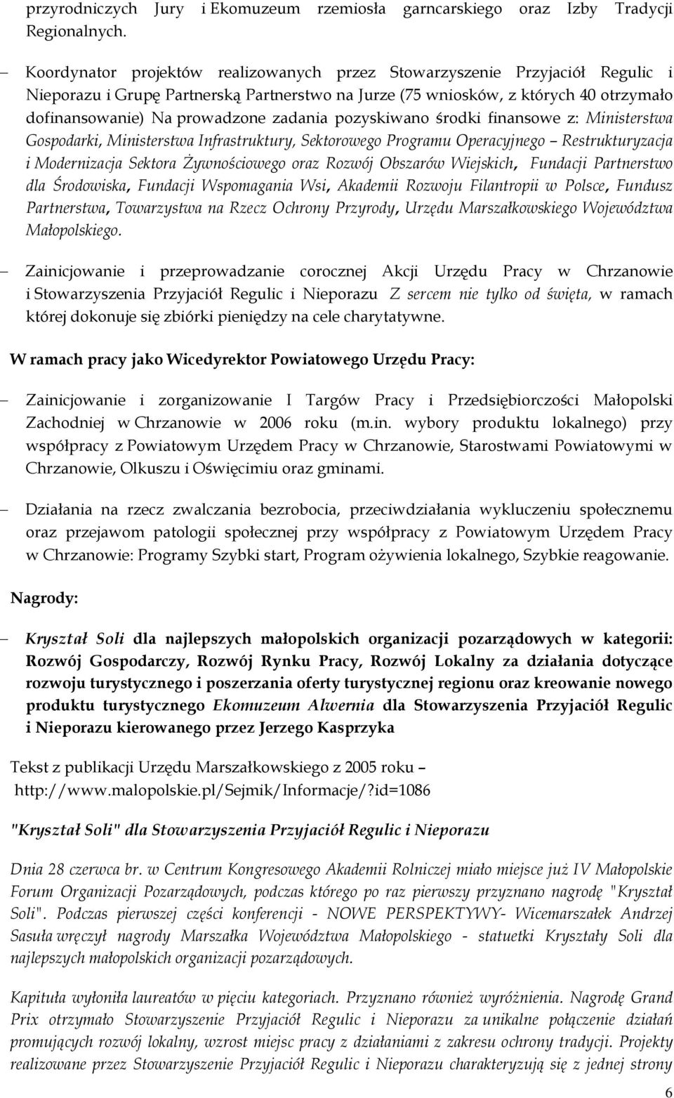 zadania pozyskiwano środki finansowe z: Ministerstwa Gospodarki, Ministerstwa Infrastruktury, Sektorowego Programu Operacyjnego Restrukturyzacja i Modernizacja Sektora Żywnościowego oraz Rozwój