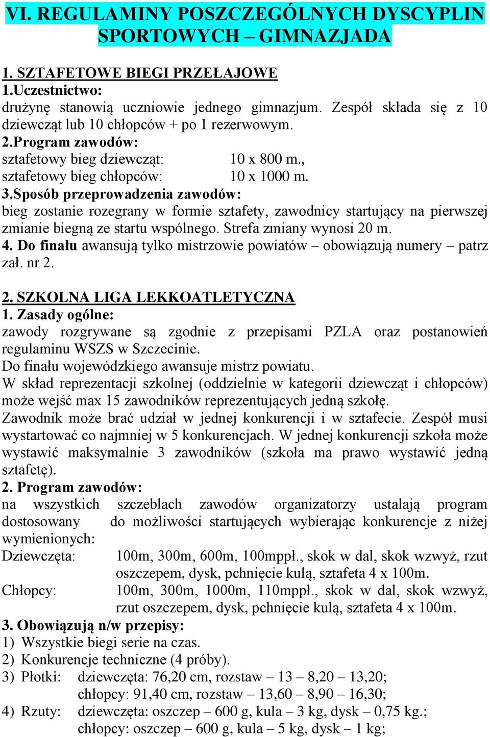 Sposób przeprowadzenia zawodów: bieg zostanie rozegrany w formie sztafety, zawodnicy startujący na pierwszej zmianie biegną ze startu wspólnego. Strefa zmiany wynosi 20 m. 4.