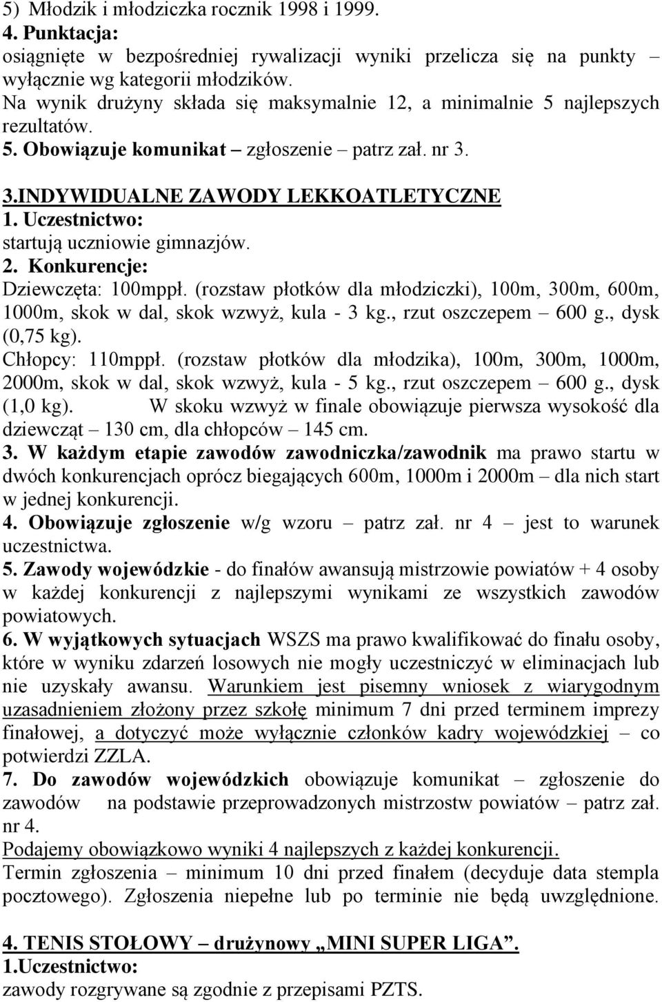 2. Konkurencje: Dziewczęta: 100mppł. (rozstaw płotków dla młodziczki), 100m, 300m, 600m, 1000m, skok w dal, skok wzwyż, kula - 3 kg., rzut oszczepem 600 g., dysk (0,75 kg). Chłopcy: 110mppł.