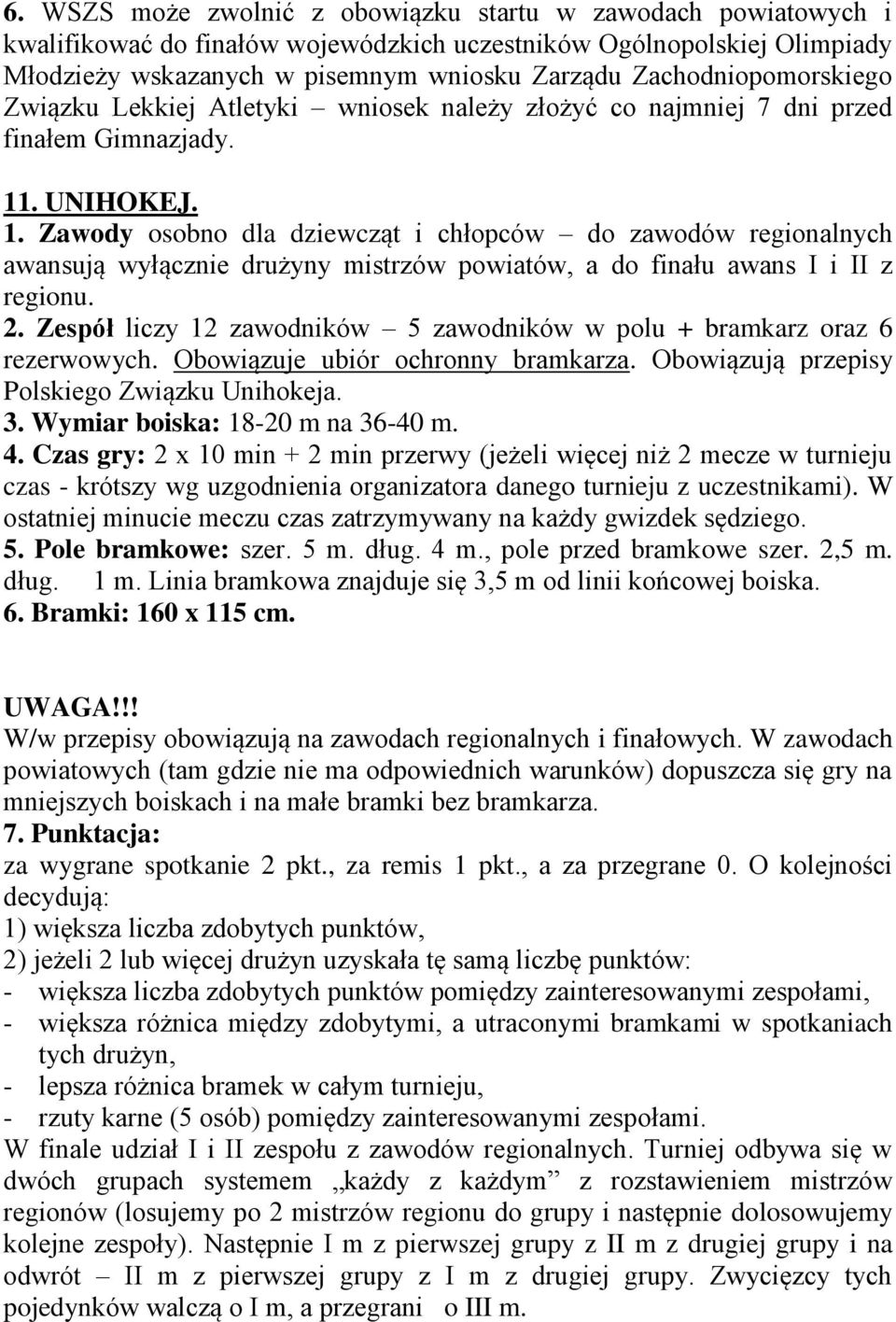 . UNIHOKEJ. 1. Zawody osobno dla dziewcząt i chłopców do zawodów regionalnych awansują wyłącznie drużyny mistrzów powiatów, a do finału awans I i II z regionu. 2.